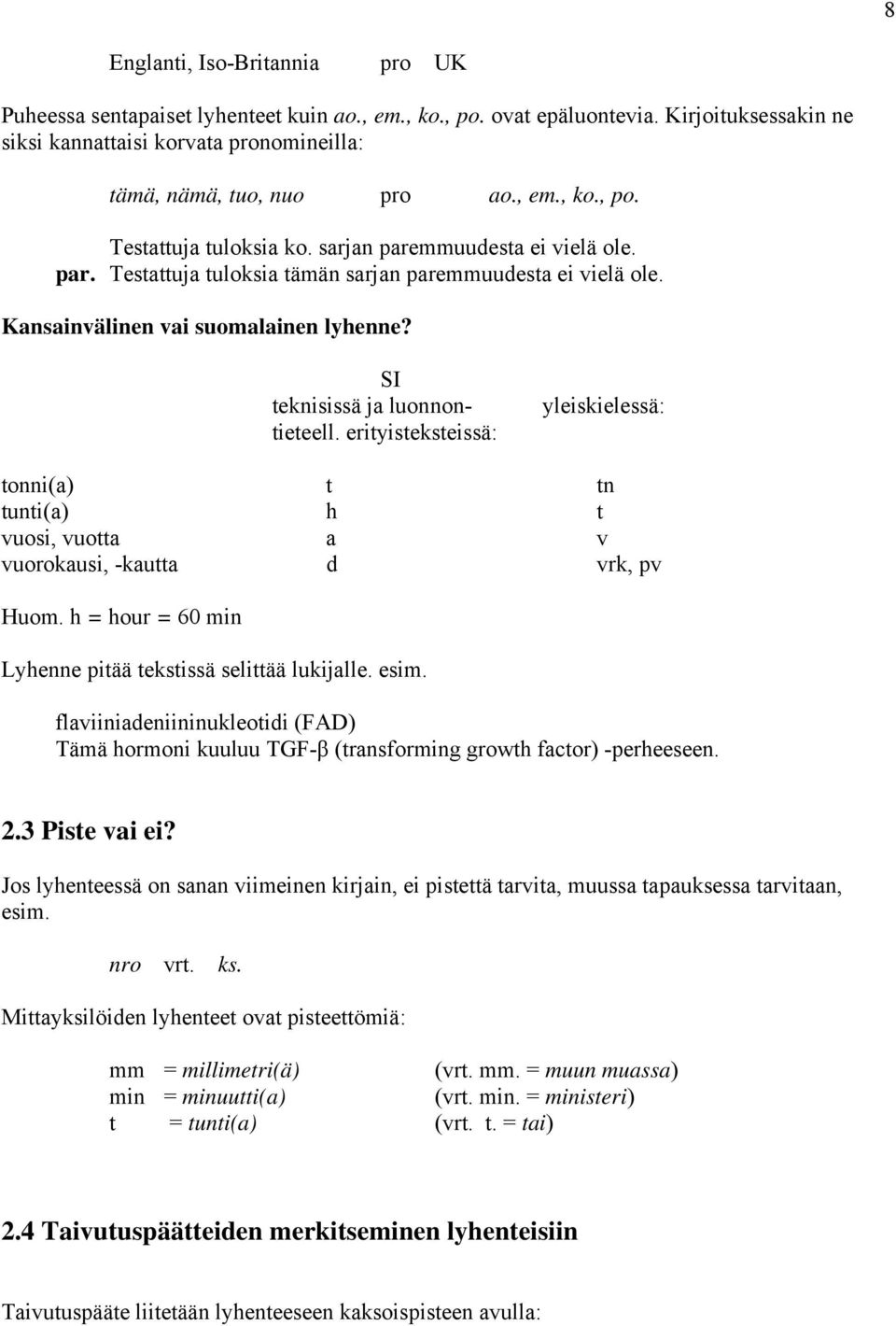 SI teknisissä ja luonnontieteell. erityisteksteissä: yleiskielessä: tonni(a) t tn tunti(a) h t vuosi, vuotta a v vuorokausi, -kautta d vrk, pv Huom.