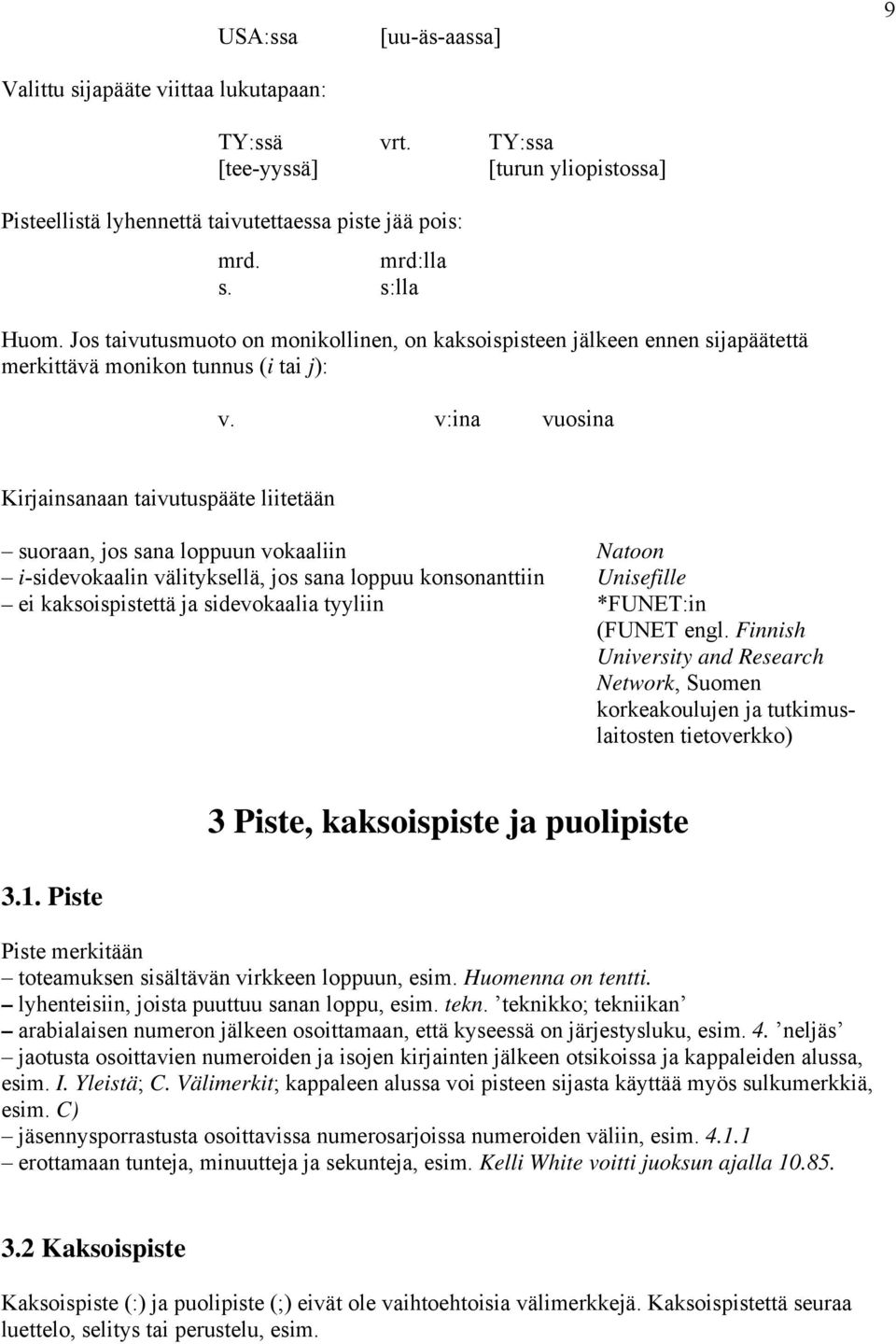 v:ina vuosina Kirjainsanaan taivutuspääte liitetään suoraan, jos sana loppuun vokaaliin Natoon i-sidevokaalin välityksellä, jos sana loppuu konsonanttiin Unisefille ei kaksoispistettä ja sidevokaalia