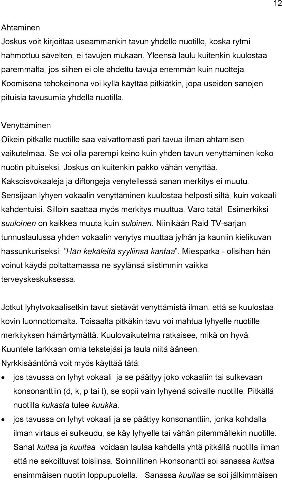 Koomisena tehokeinona voi kyllä käyttää pitkiätkin, jopa useiden sanojen pituisia tavusumia yhdellä nuotilla.