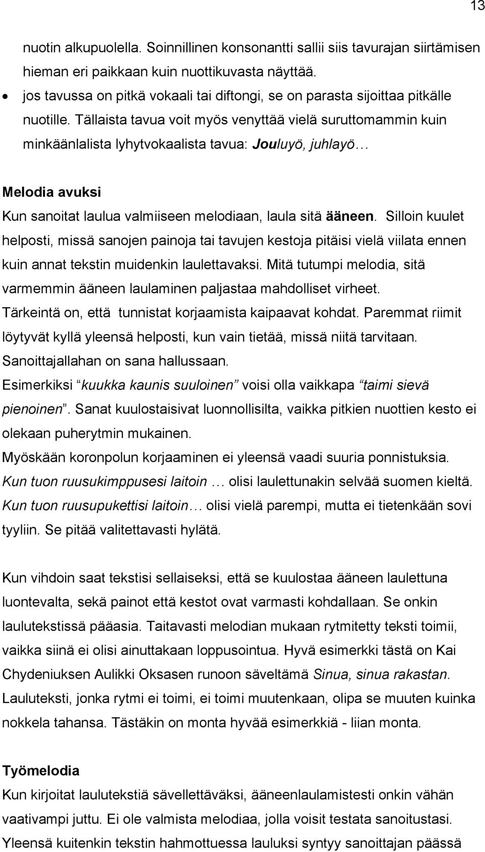 Tällaista tavua voit myös venyttää vielä suruttomammin kuin minkäänlalista lyhytvokaalista tavua: Jouluyö, juhlayö Melodia avuksi Kun sanoitat laulua valmiiseen melodiaan, laula sitä ääneen.