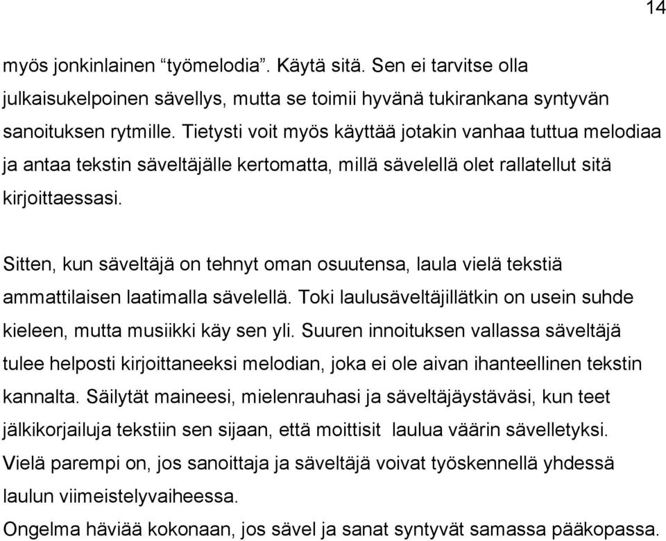 Sitten, kun säveltäjä on tehnyt oman osuutensa, laula vielä tekstiä ammattilaisen laatimalla sävelellä. Toki laulusäveltäjillätkin on usein suhde kieleen, mutta musiikki käy sen yli.