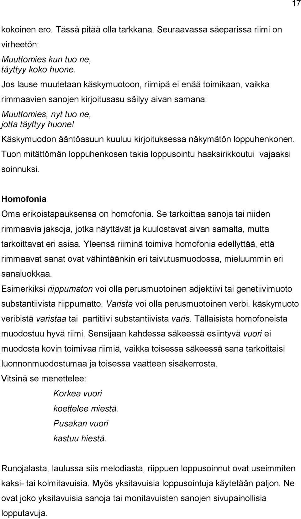 Käskymuodon ääntöasuun kuuluu kirjoituksessa näkymätön loppuhenkonen. Tuon mitättömän loppuhenkosen takia loppusointu haaksirikkoutui vajaaksi soinnuksi. Homofonia Oma erikoistapauksensa on homofonia.