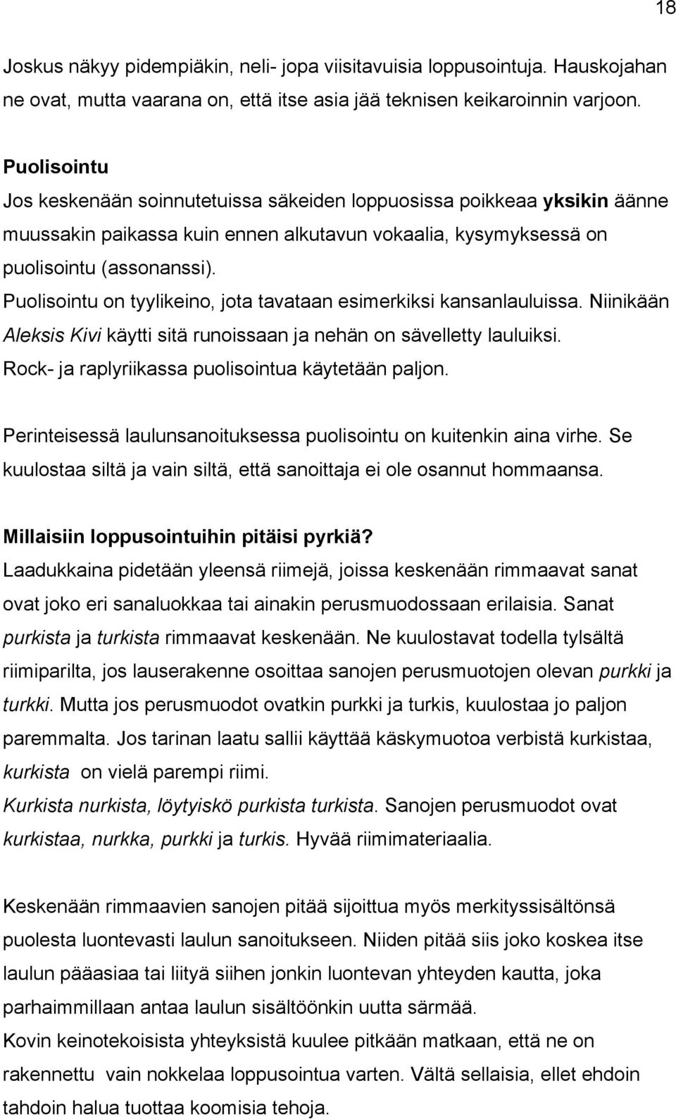 Puolisointu on tyylikeino, jota tavataan esimerkiksi kansanlauluissa. Niinikään Aleksis Kivi käytti sitä runoissaan ja nehän on sävelletty lauluiksi.