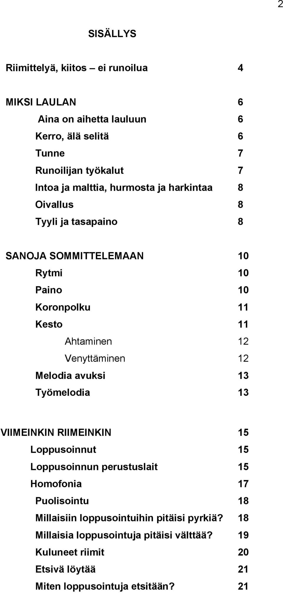 Venyttäminen 12 Melodia avuksi 13 Työmelodia 13 VIIMEINKIN RIIMEINKIN 15 Loppusoinnut 15 Loppusoinnun perustuslait 15 Homofonia 17 Puolisointu 18