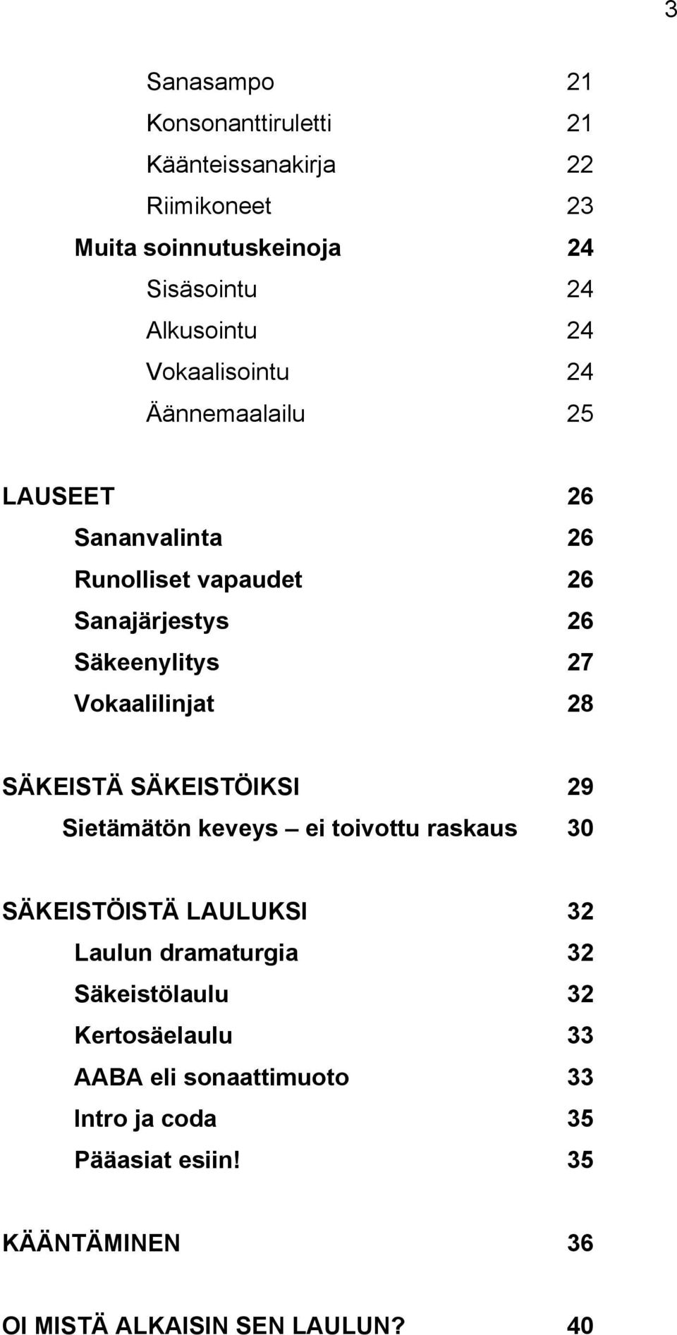 Vokaalilinjat 28 SÄKEISTÄ SÄKEISTÖIKSI 29 Sietämätön keveys ei toivottu raskaus 30 SÄKEISTÖISTÄ LAULUKSI 32 Laulun dramaturgia 32