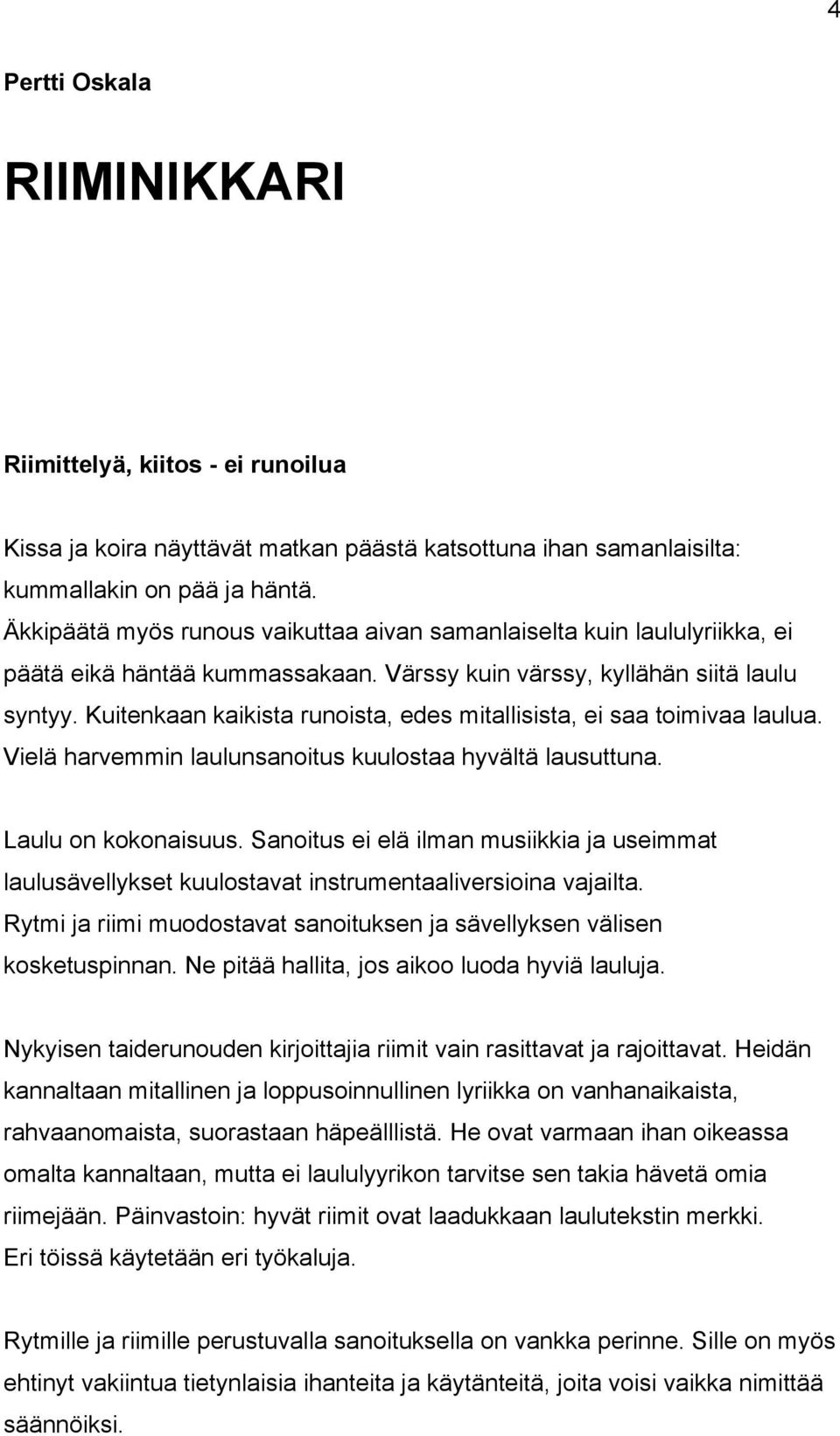 Kuitenkaan kaikista runoista, edes mitallisista, ei saa toimivaa laulua. Vielä harvemmin laulunsanoitus kuulostaa hyvältä lausuttuna. Laulu on kokonaisuus.