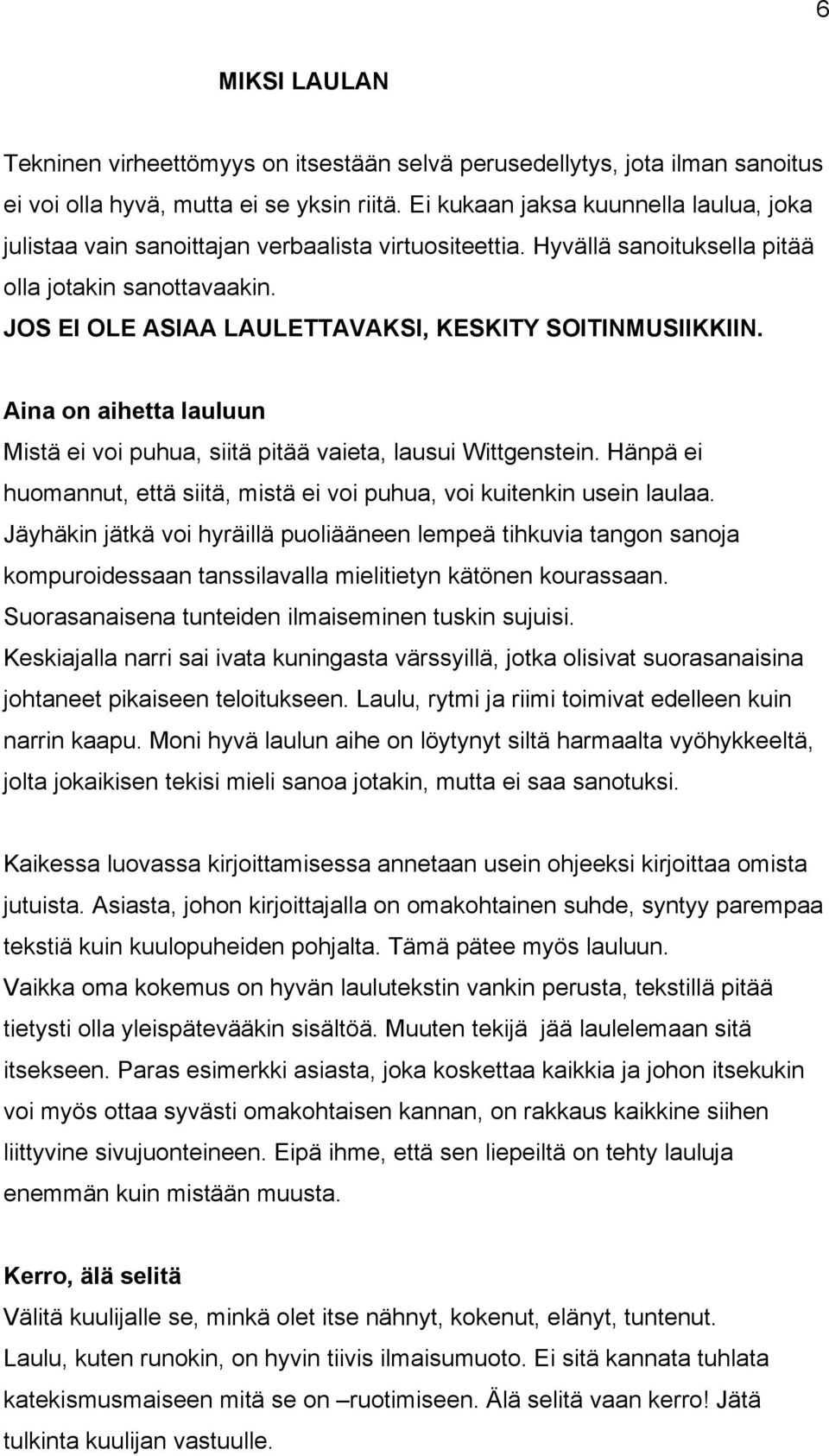 JOS EI OLE ASIAA LAULETTAVAKSI, KESKITY SOITINMUSIIKKIIN. Aina on aihetta lauluun Mistä ei voi puhua, siitä pitää vaieta, lausui Wittgenstein.