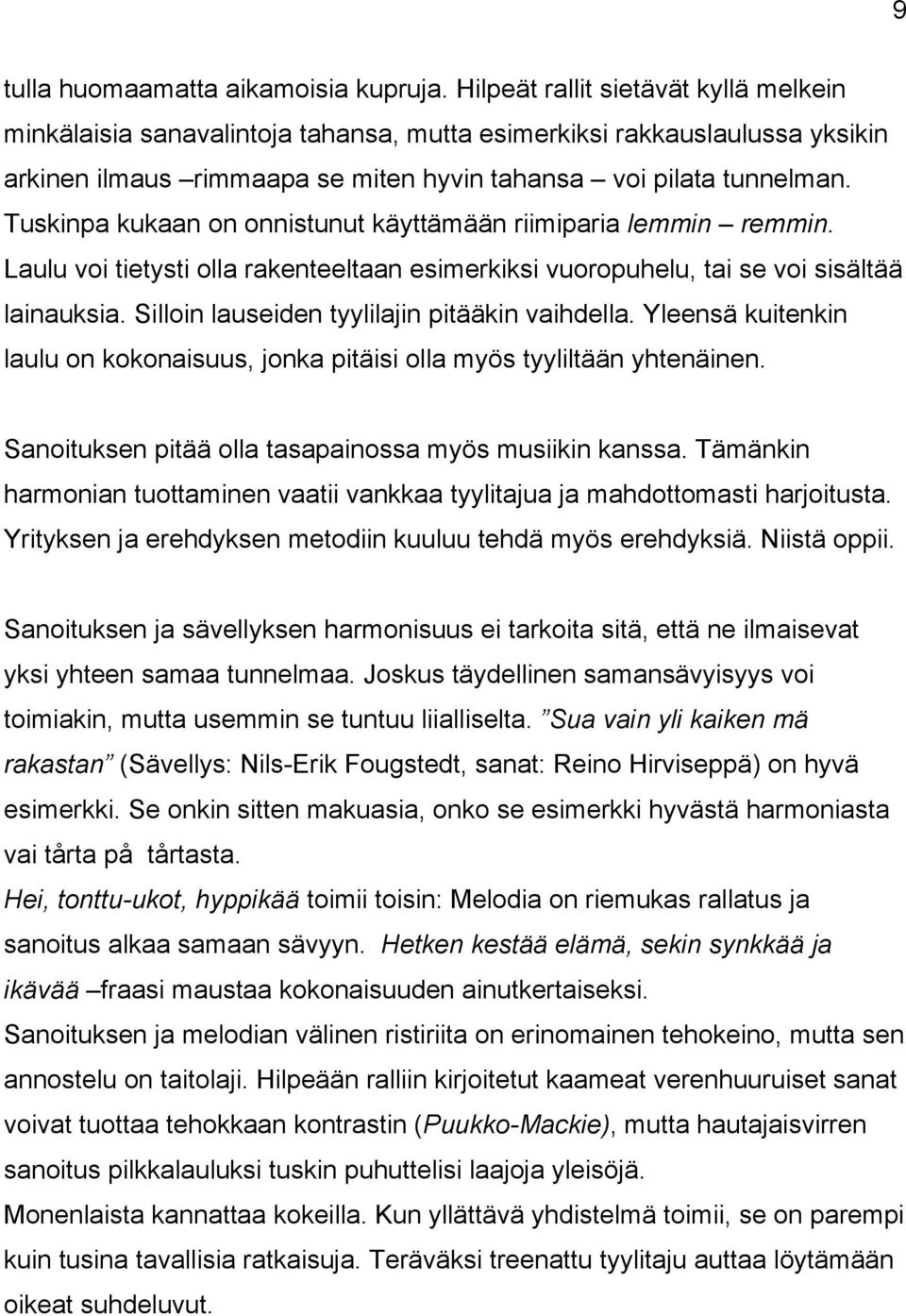 Tuskinpa kukaan on onnistunut käyttämään riimiparia lemmin remmin. Laulu voi tietysti olla rakenteeltaan esimerkiksi vuoropuhelu, tai se voi sisältää lainauksia.