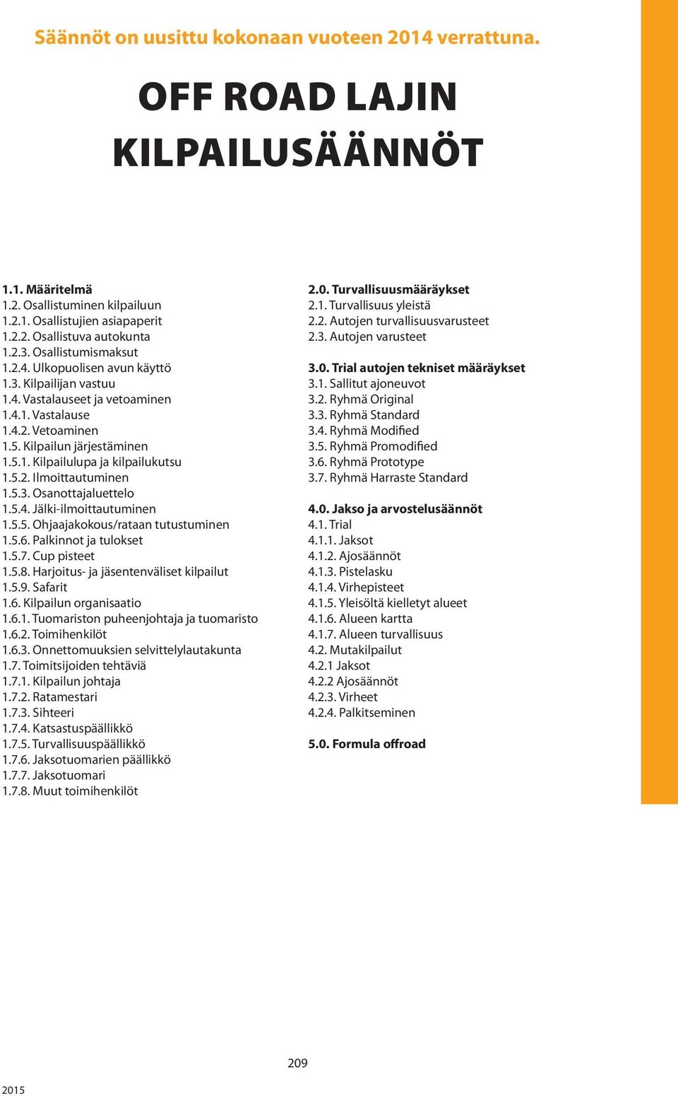 5.2. Ilmoittautuminen 1.5.3. Osanottajaluettelo 1.5.4. Jälki-ilmoittautuminen 1.5.5. Ohjaajakokous/rataan tutustuminen 1.5.6. Palkinnot ja tulokset 1.5.7. Cup pisteet 1.5.8.