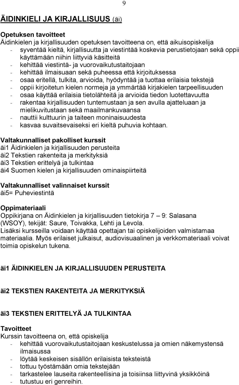 arvioida, hyödyntää ja tuottaa erilaisia tekstejä - oppii kirjoitetun kielen normeja ja ymmärtää kirjakielen tarpeellisuuden - osaa käyttää erilaisia tietolähteitä ja arvioida tiedon luotettavuutta -