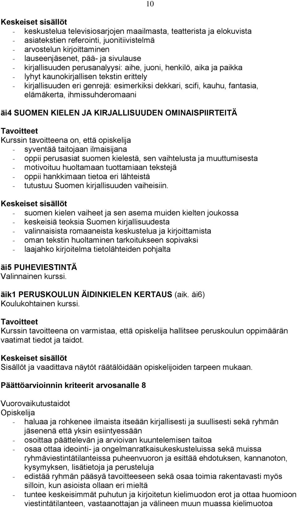 ihmissuhderomaani äi4 SUOMEN KIELEN JA KIRJALLISUUDEN OMINAISPIIRTEITÄ Kurssin tavoitteena on, että opiskelija - syventää taitojaan ilmaisijana - oppii perusasiat suomen kielestä, sen vaihtelusta ja