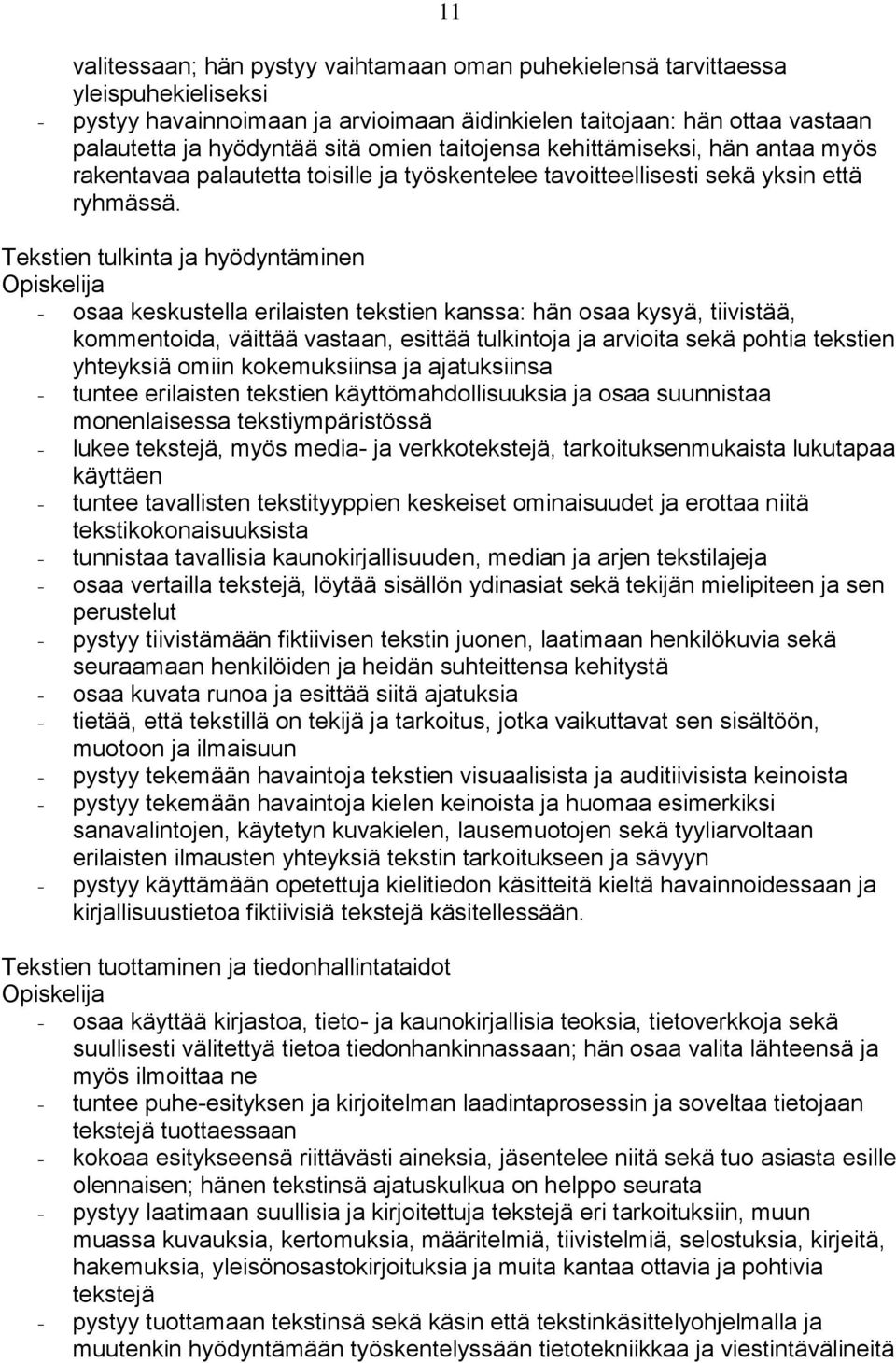 Tekstien tulkinta ja hyödyntäminen Opiskelija - osaa keskustella erilaisten tekstien kanssa: hän osaa kysyä, tiivistää, kommentoida, väittää vastaan, esittää tulkintoja ja arvioita sekä pohtia