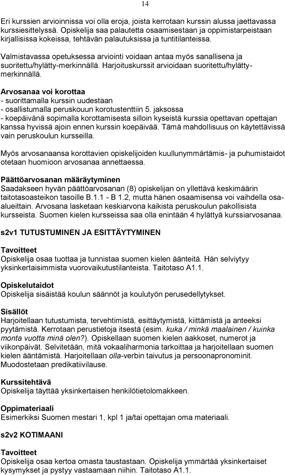 Valmistavassa opetuksessa arviointi voidaan antaa myös sanallisena ja suoritettu/hylätty-merkinnällä. Harjoituskurssit arvioidaan suoritettu/hylättymerkinnällä.