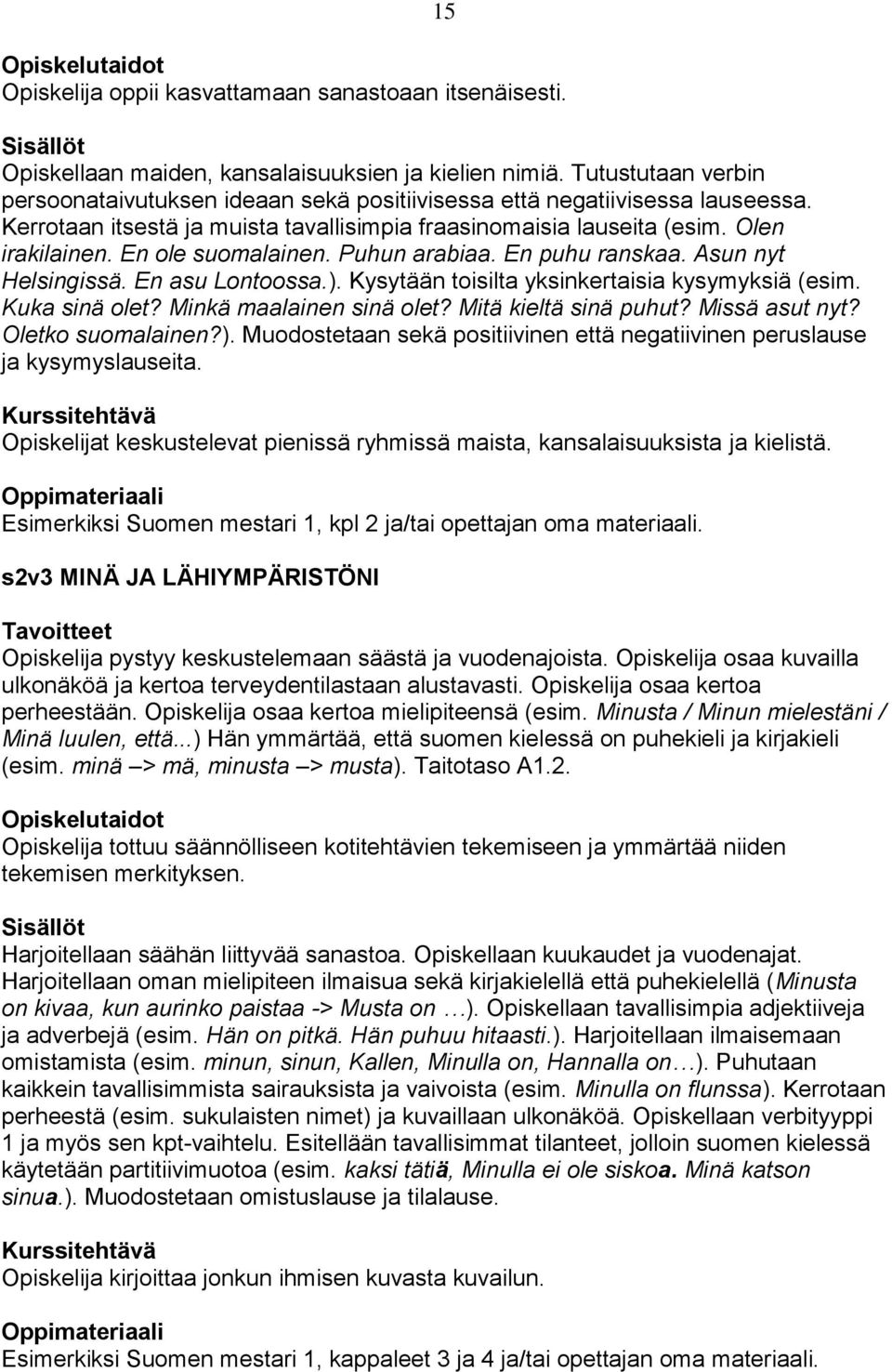 En ole suomalainen. Puhun arabiaa. En puhu ranskaa. Asun nyt Helsingissä. En asu Lontoossa.). Kysytään toisilta yksinkertaisia kysymyksiä (esim. Kuka sinä olet? Minkä maalainen sinä olet?