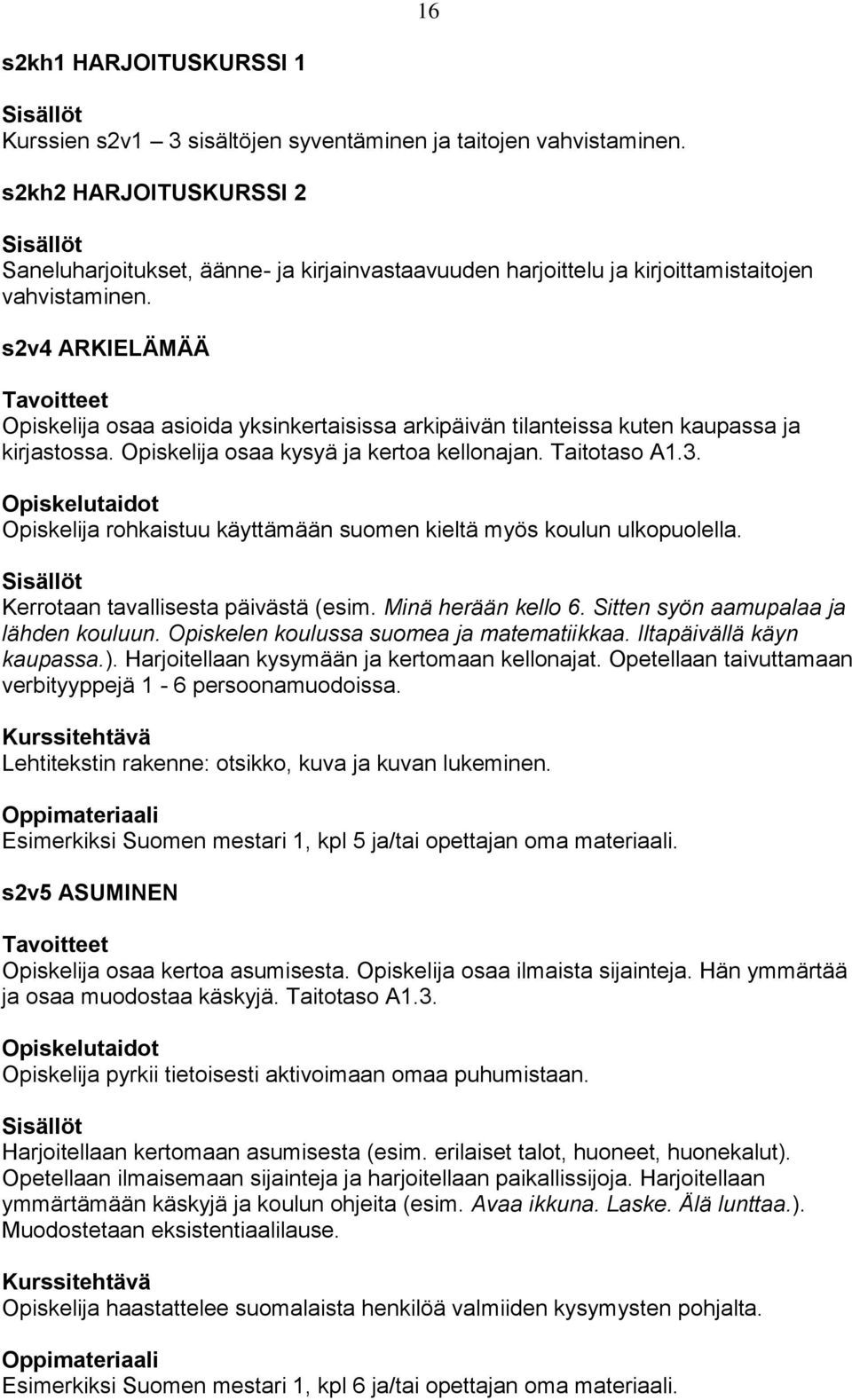 s2v4 ARKIELÄMÄÄ Opiskelija osaa asioida yksinkertaisissa arkipäivän tilanteissa kuten kaupassa ja kirjastossa. Opiskelija osaa kysyä ja kertoa kellonajan. Taitotaso A1.3.