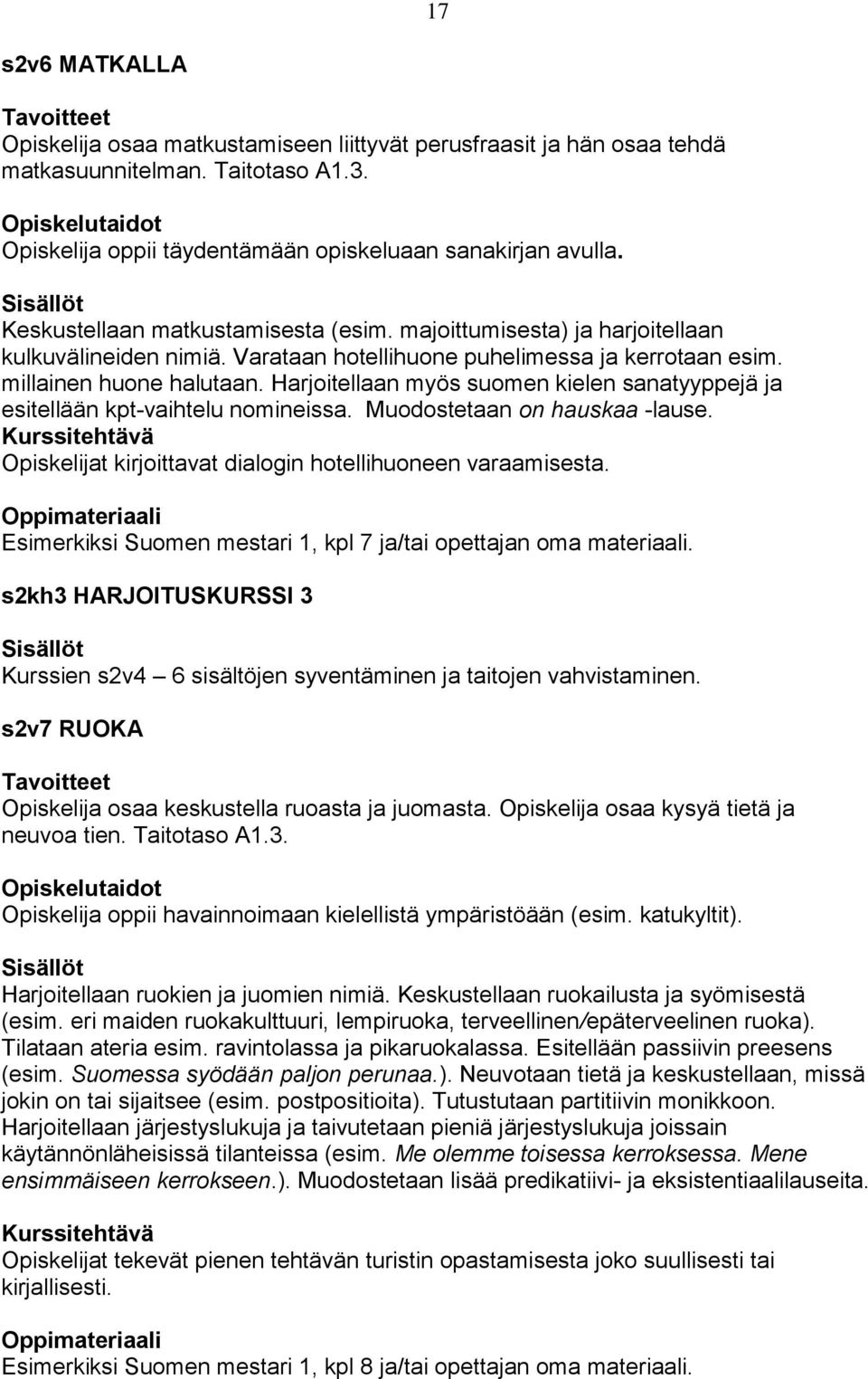 Harjoitellaan myös suomen kielen sanatyyppejä ja esitellään kpt-vaihtelu nomineissa. Muodostetaan on hauskaa -lause. Kurssitehtävä Opiskelijat kirjoittavat dialogin hotellihuoneen varaamisesta.