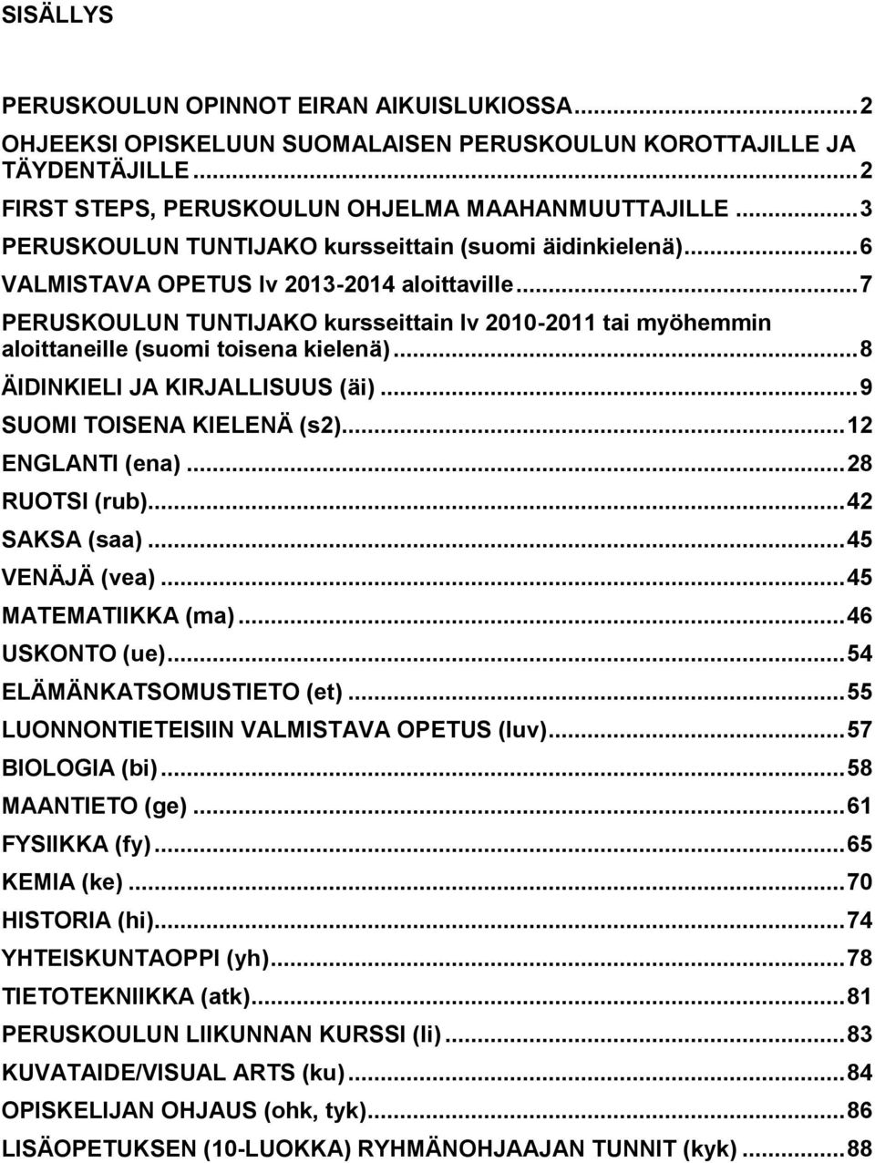 .. 7 PERUSKOULUN TUNTIJAKO kursseittain lv 2010-2011 tai myöhemmin aloittaneille (suomi toisena kielenä)... 8 ÄIDINKIELI JA KIRJALLISUUS (äi)... 9 SUOMI TOISENA KIELENÄ (s2)... 12 ENGLANTI (ena).