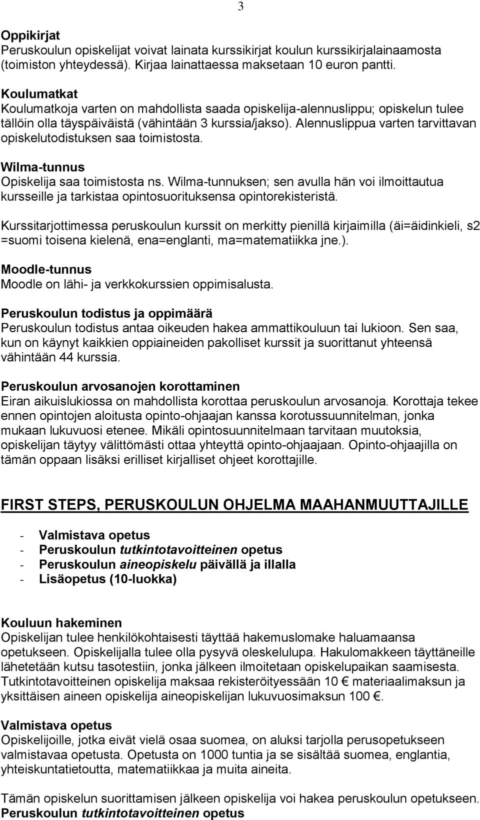 Alennuslippua varten tarvittavan opiskelutodistuksen saa toimistosta. Wilma-tunnus Opiskelija saa toimistosta ns.