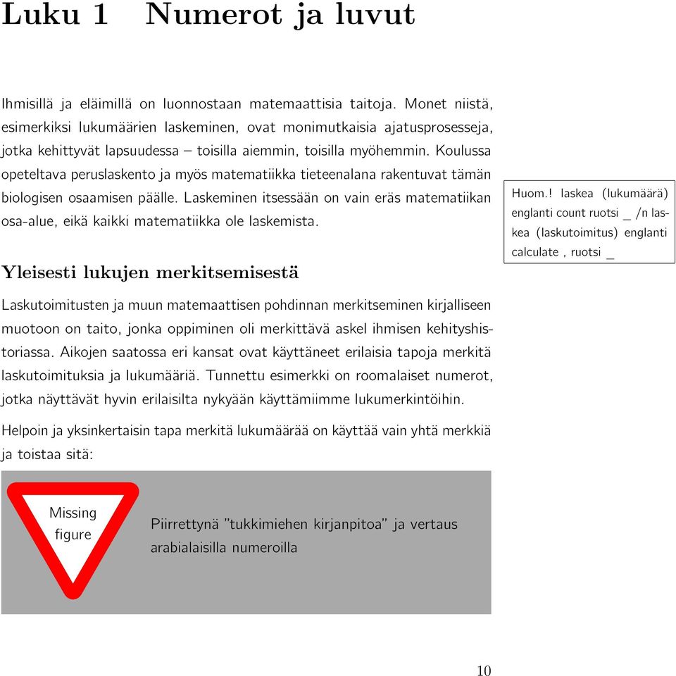 Koulussa opeteltava peruslaskento ja myös matematiikka tieteenalana rakentuvat tämän biologisen osaamisen päälle.
