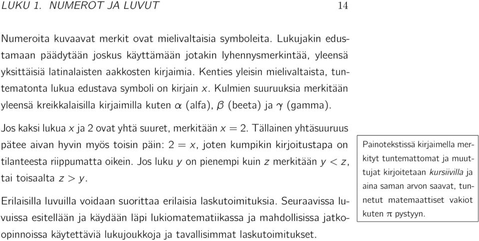 Kenties yleisin mielivaltaista, tuntematonta lukua edustava symboli on kirjain x. Kulmien suuruuksia merkitään yleensä kreikkalaisilla kirjaimilla kuten α (alfa), β (beeta) ja γ (gamma).