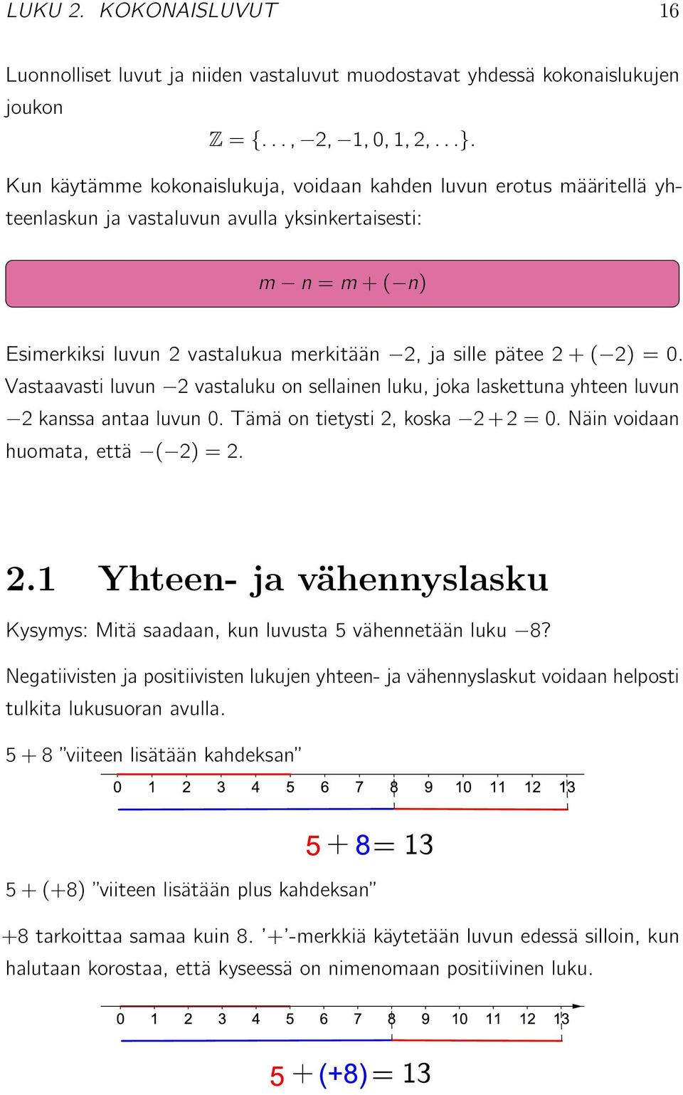 2) = 0. Vastaavasti luvun 2 vastaluku on sellainen luku, joka laskettuna yhteen luvun 2 kanssa antaa luvun 0. Tämä on tietysti 2, koska 2 + 2 = 0. Näin voidaan huomata, että ( 2) = 2. 2.1 Yhteen- ja vähennyslasku Kysymys: Mitä saadaan, kun luvusta 5 vähennetään luku 8?