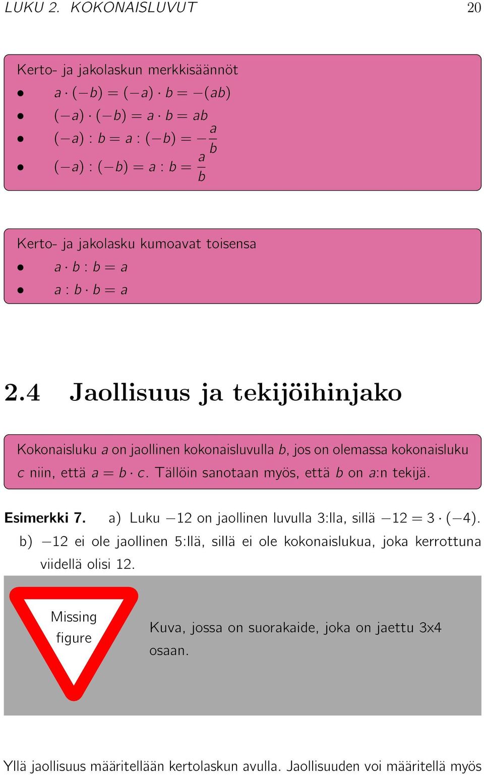 toisensa a b : b = a a : b b = a 2.4 Jaollisuus ja tekijöihinjako Kokonaisluku a on jaollinen kokonaisluvulla b, jos on olemassa kokonaisluku c niin, että a = b c.