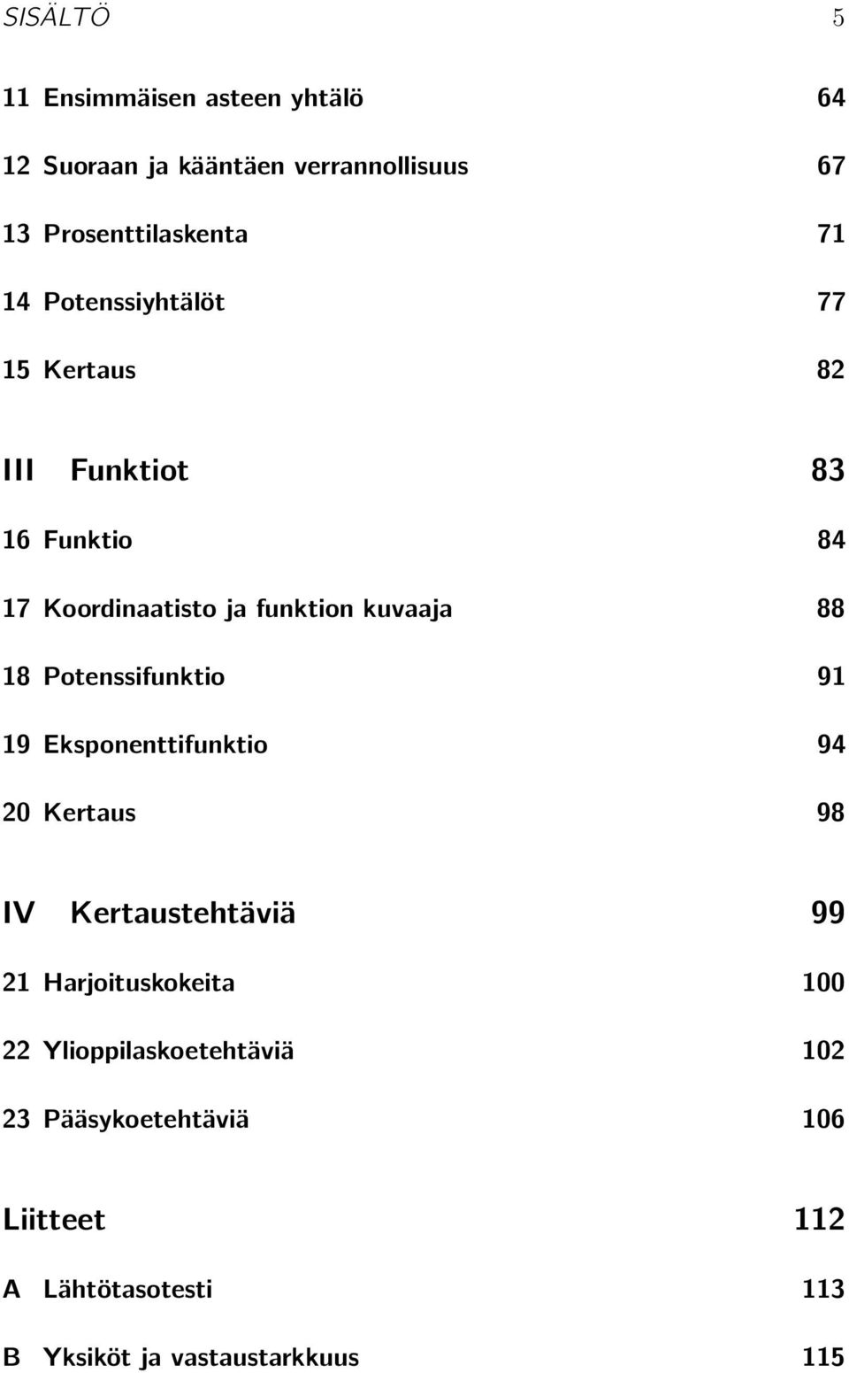 Potenssifunktio 91 19 Eksponenttifunktio 94 20 Kertaus 98 IV Kertaustehtäviä 99 21 Harjoituskokeita 100 22