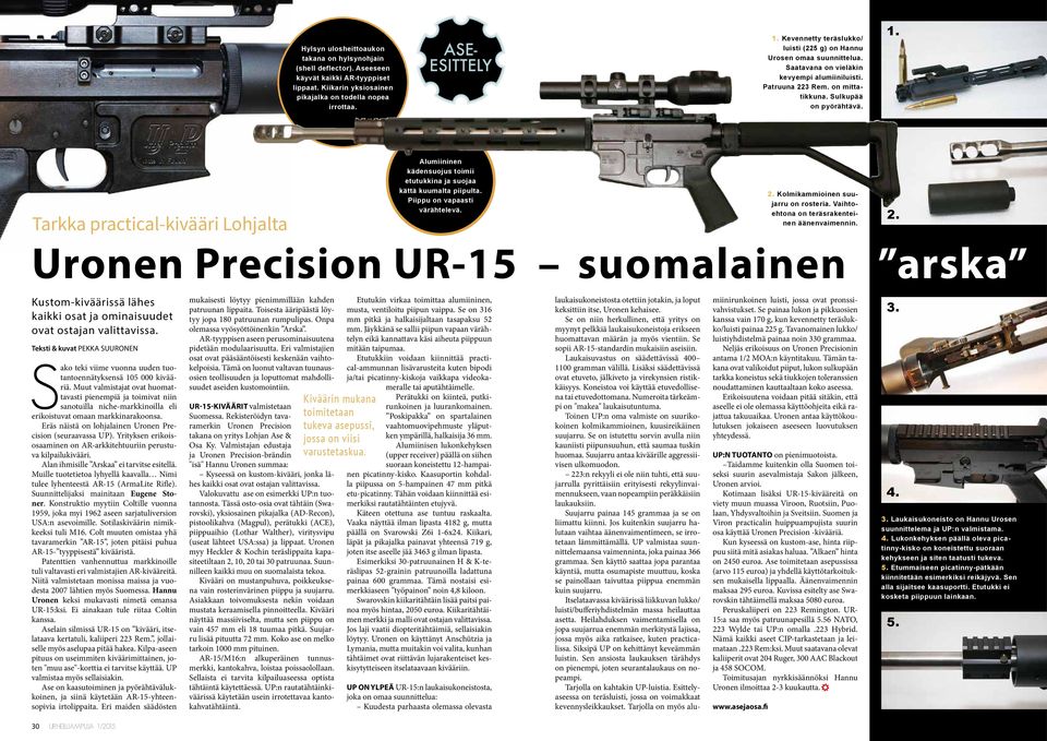 Tarkka practical-kivääri Lohjalta Alumiininen käden suojus toimii etu tukkina ja suojaa kättä kuumalta piipulta. Piippu on vapaasti värähtelevä. 2. Kolmikammioinen suujarru on rosteria.