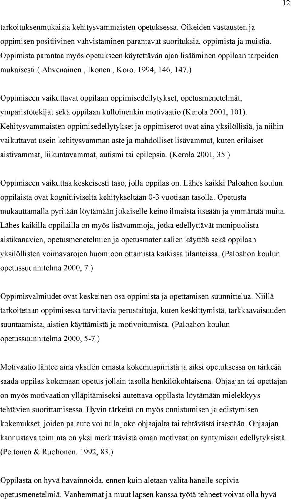 ) Oppimiseen vaikuttavat oppilaan oppimisedellytykset, opetusmenetelmät, ympäristötekijät sekä oppilaan kulloinenkin motivaatio (Kerola 2001, 101).