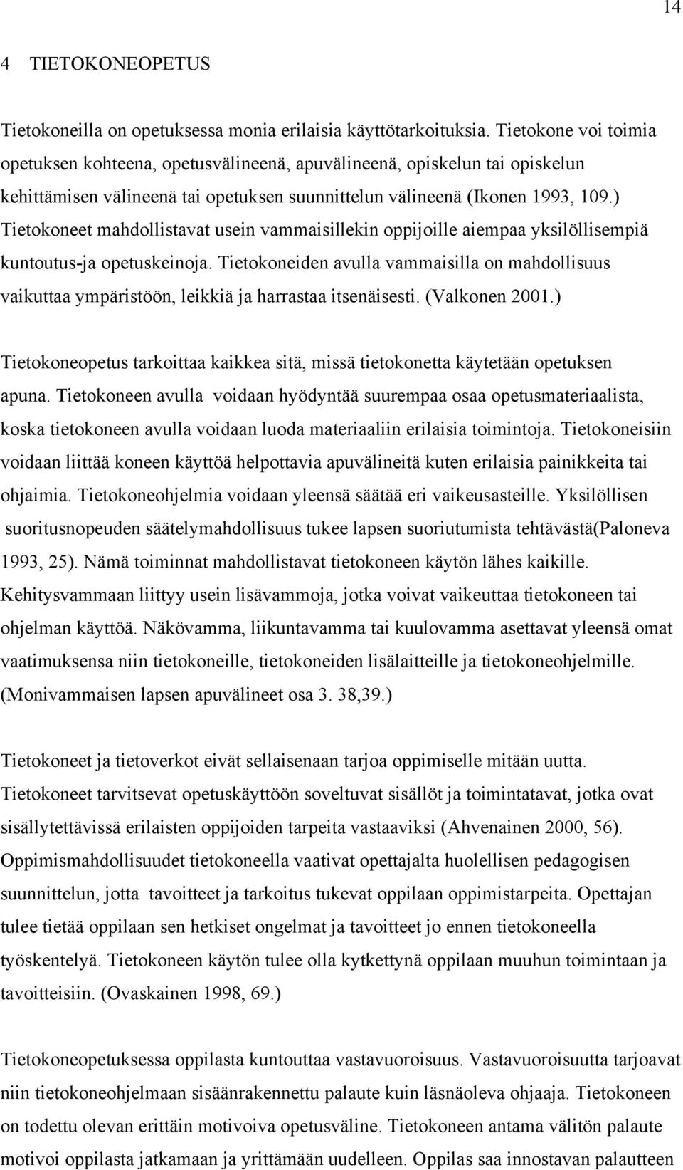 ) Tietokoneet mahdollistavat usein vammaisillekin oppijoille aiempaa yksilöllisempiä kuntoutus-ja opetuskeinoja.