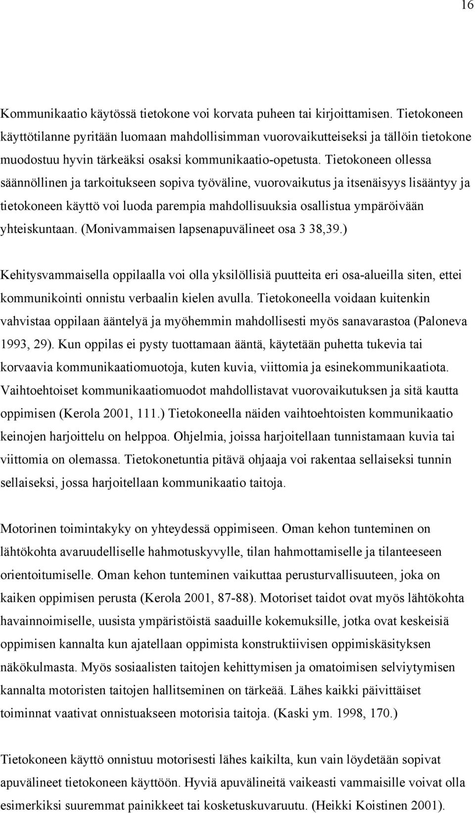 Tietokoneen ollessa säännöllinen ja tarkoitukseen sopiva työväline, vuorovaikutus ja itsenäisyys lisääntyy ja tietokoneen käyttö voi luoda parempia mahdollisuuksia osallistua ympäröivään