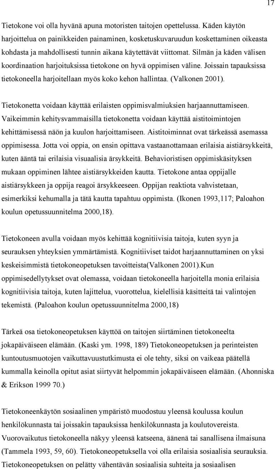 Silmän ja käden välisen koordinaation harjoituksissa tietokone on hyvä oppimisen väline. Joissain tapauksissa tietokoneella harjoitellaan myös koko kehon hallintaa. (Valkonen 2001).