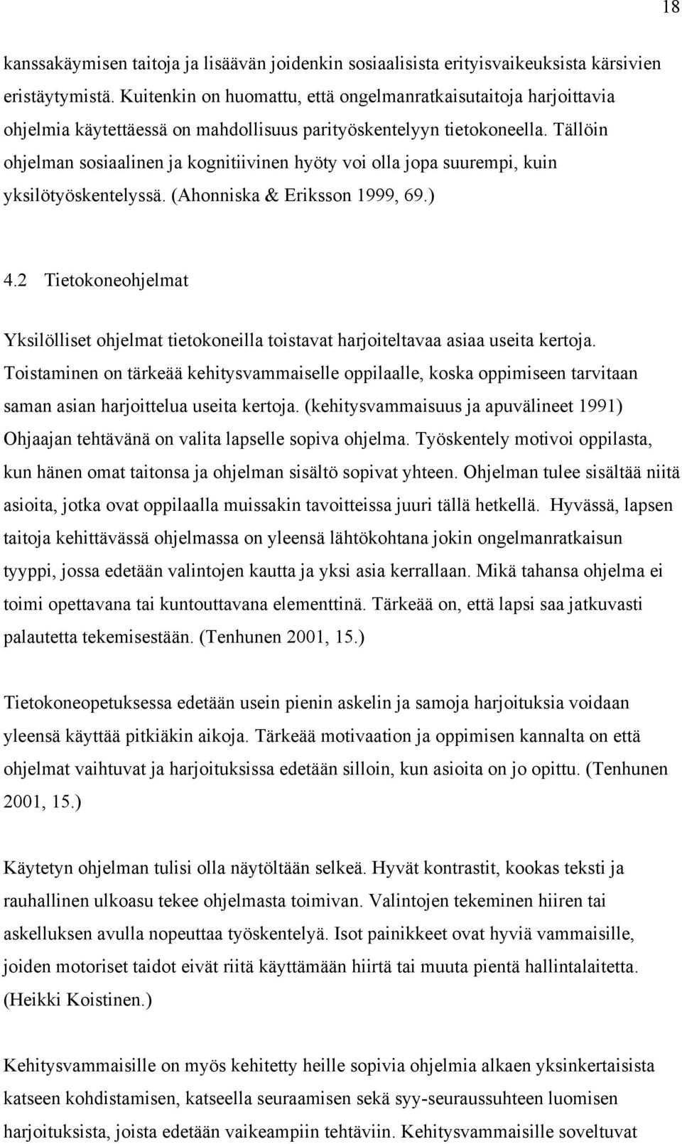 Tällöin ohjelman sosiaalinen ja kognitiivinen hyöty voi olla jopa suurempi, kuin yksilötyöskentelyssä. (Ahonniska & Eriksson 1999, 69.) 4.