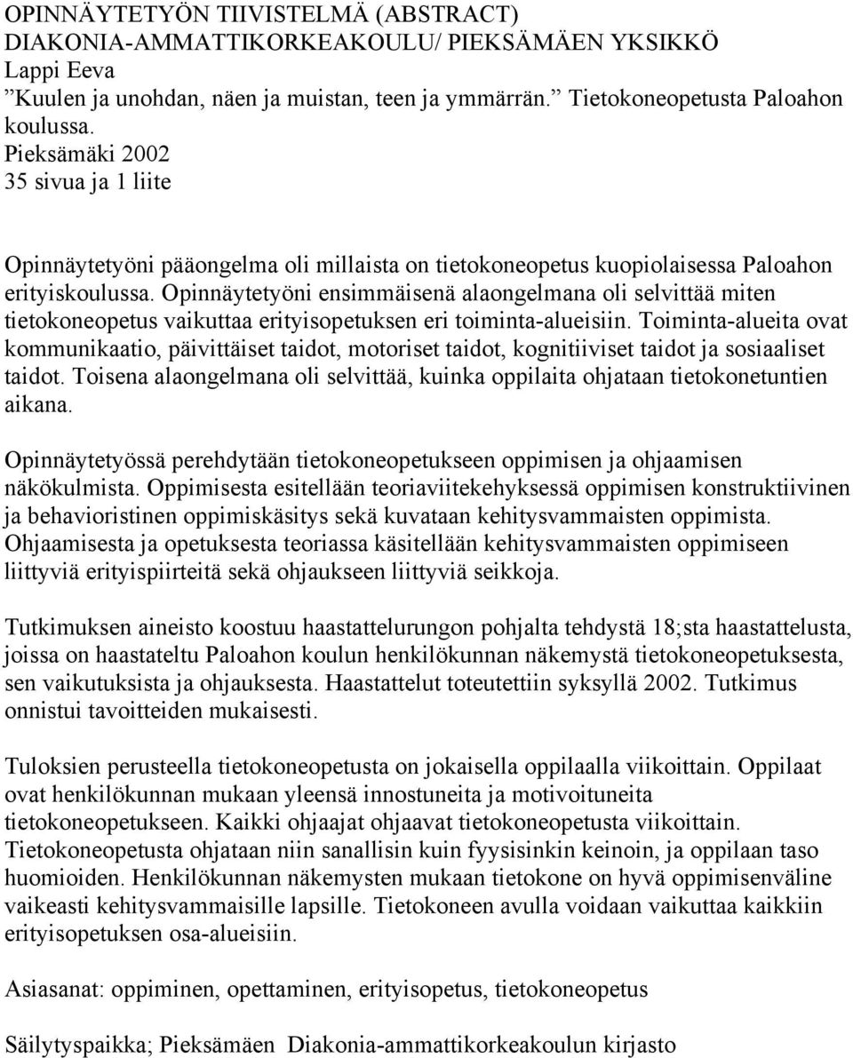 Opinnäytetyöni ensimmäisenä alaongelmana oli selvittää miten tietokoneopetus vaikuttaa erityisopetuksen eri toiminta-alueisiin.