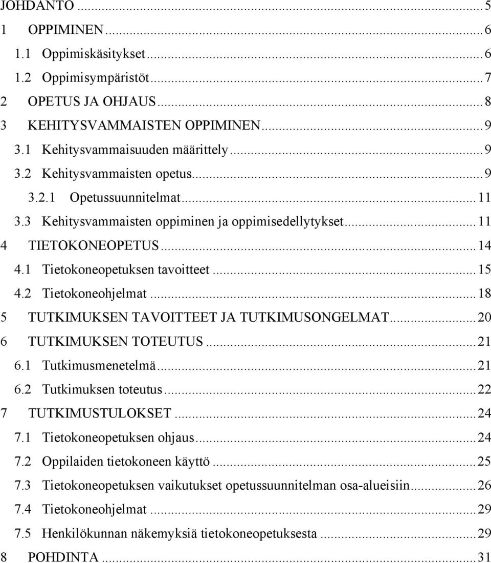 ..18 5 TUTKIMUKSEN TAVOITTEET JA TUTKIMUSONGELMAT...20 6 TUTKIMUKSEN TOTEUTUS...21 6.1 Tutkimusmenetelmä...21 6.2 Tutkimuksen toteutus...22 7 TUTKIMUSTULOKSET...24 7.1 Tietokoneopetuksen ohjaus.