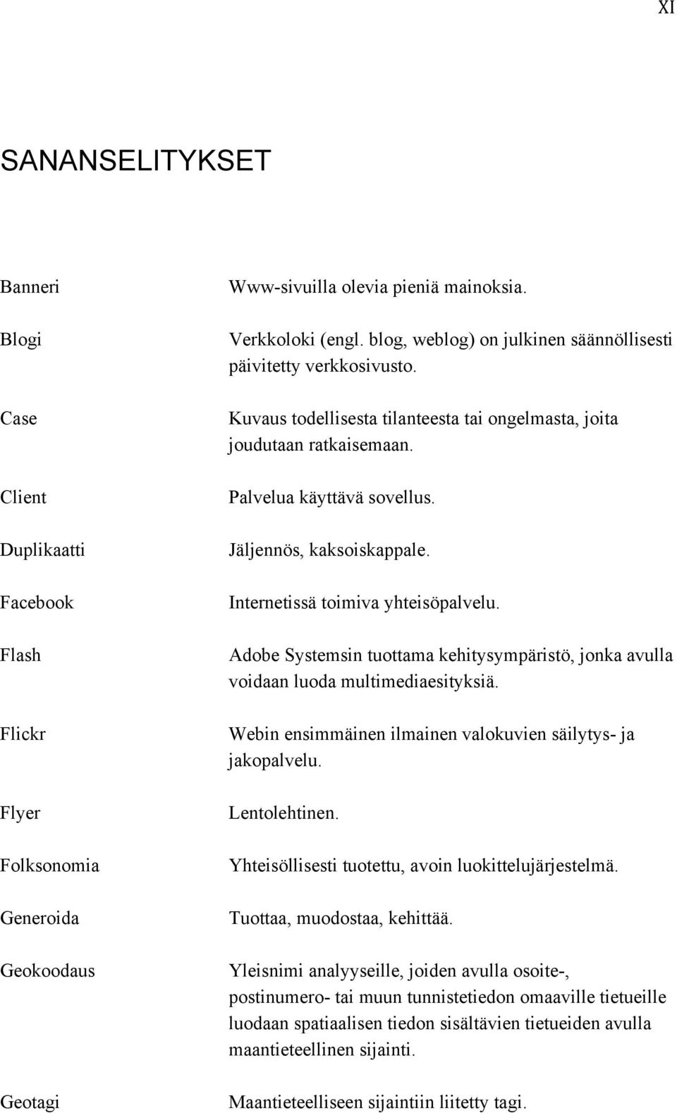 Internetissä toimiva yhteisöpalvelu. Adobe Systemsin tuottama kehitysympäristö, jonka avulla voidaan luoda multimediaesityksiä. Webin ensimmäinen ilmainen valokuvien säilytys- ja jakopalvelu.