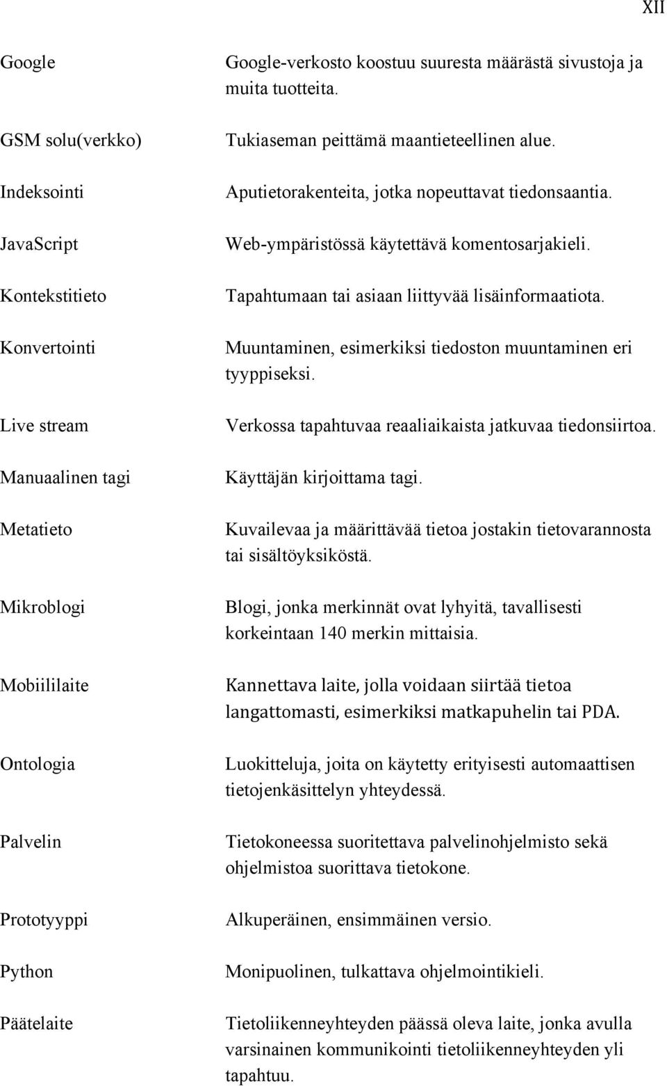 Web-ympäristössä käytettävä komentosarjakieli. Tapahtumaan tai asiaan liittyvää lisäinformaatiota. Muuntaminen, esimerkiksi tiedoston muuntaminen eri tyyppiseksi.