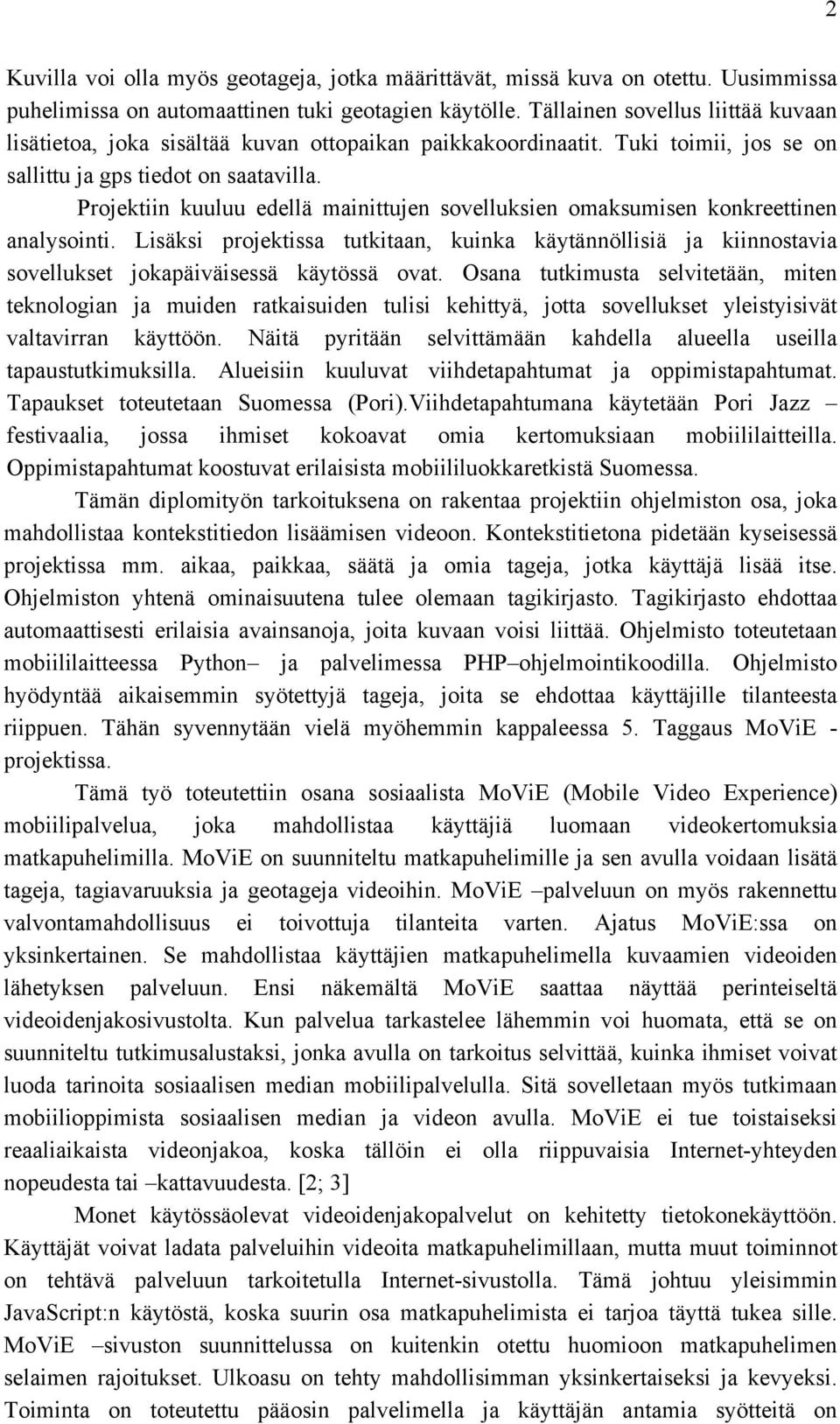 Projektiin kuuluu edellä mainittujen sovelluksien omaksumisen konkreettinen analysointi. Lisäksi projektissa tutkitaan, kuinka käytännöllisiä ja kiinnostavia sovellukset jokapäiväisessä käytössä ovat.