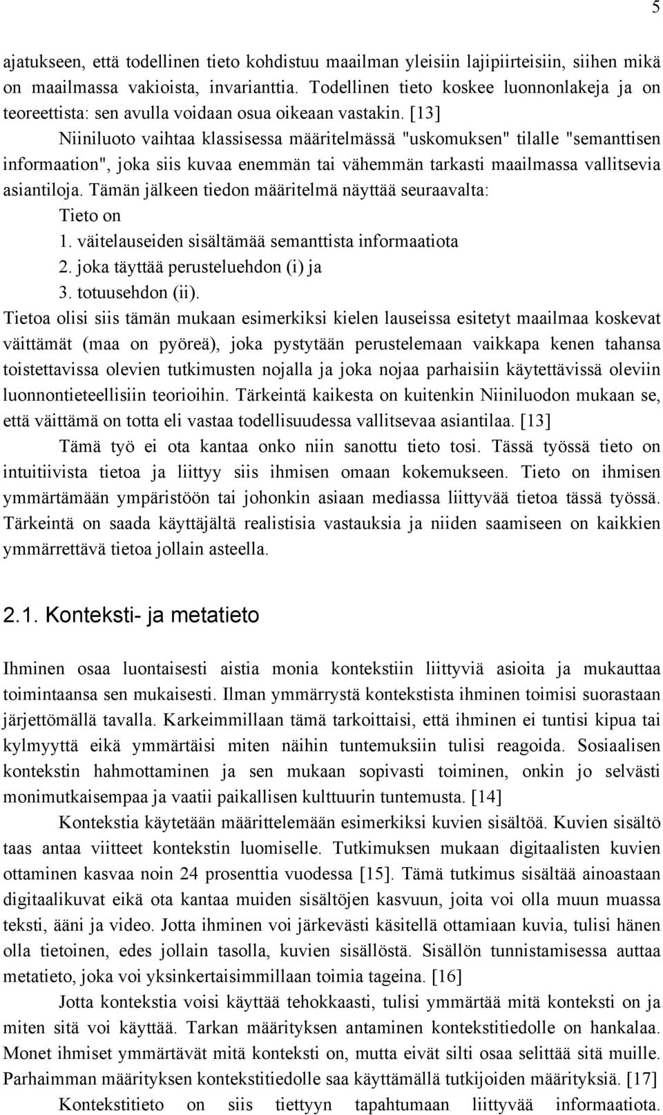 [13] Niiniluoto vaihtaa klassisessa määritelmässä "uskomuksen" tilalle "semanttisen informaation", joka siis kuvaa enemmän tai vähemmän tarkasti maailmassa vallitsevia asiantiloja.