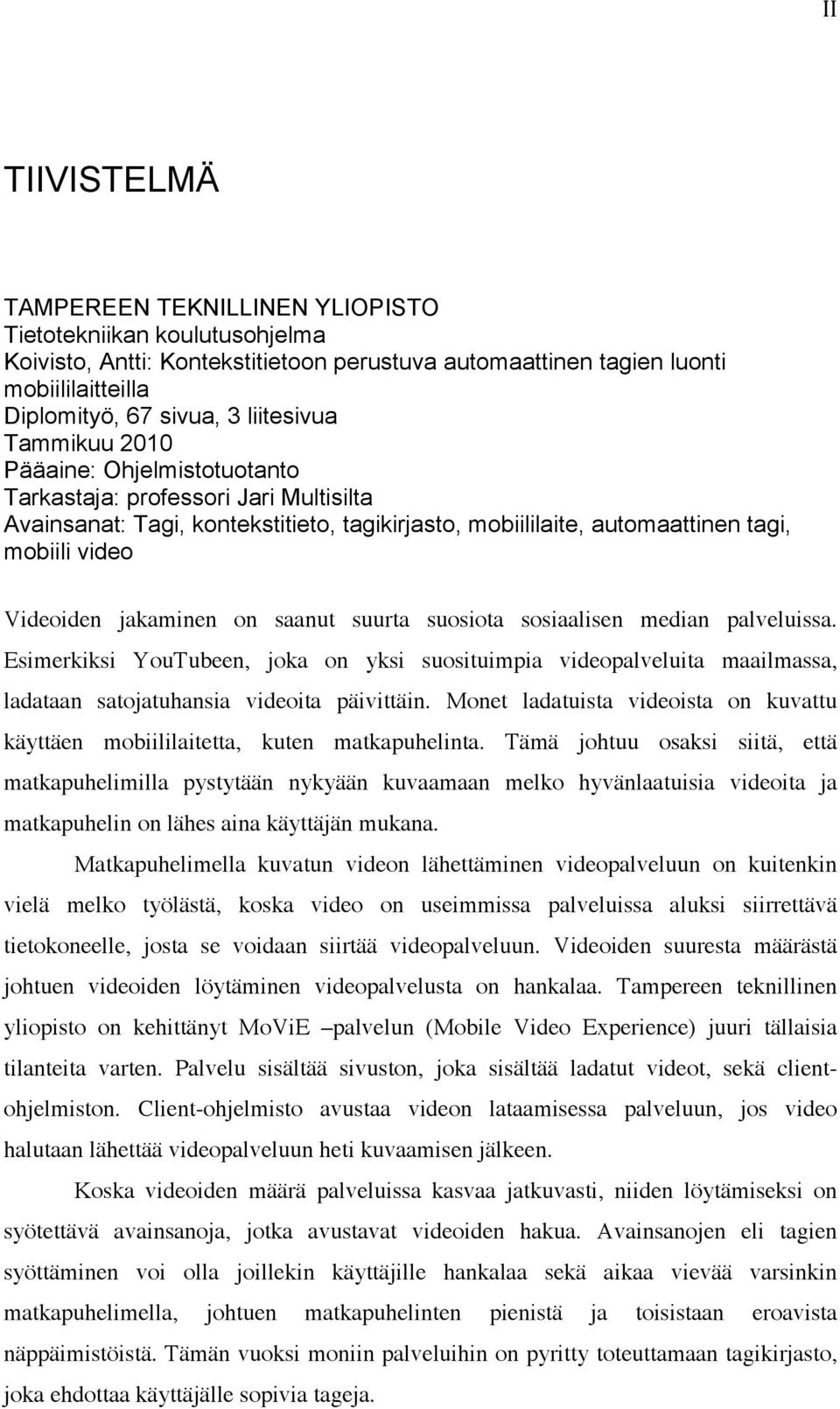 jakaminen on saanut suurta suosiota sosiaalisen median palveluissa. Esimerkiksi YouTubeen, joka on yksi suosituimpia videopalveluita maailmassa, ladataan satojatuhansia videoita päivittäin.