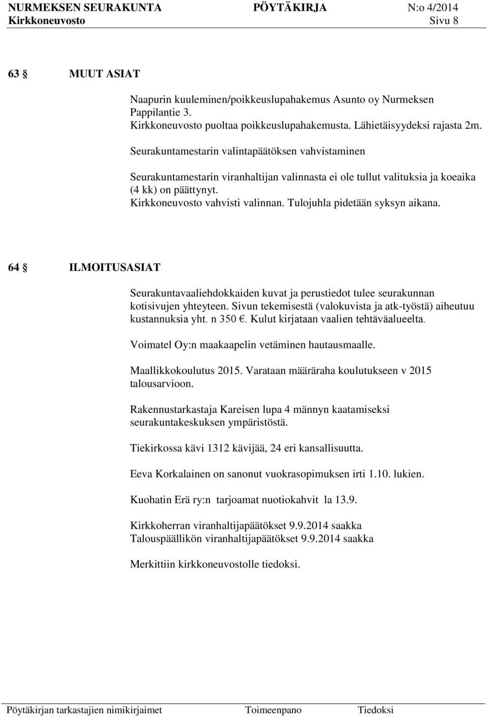 Tulojuhla pidetään syksyn aikana. 64 ILMOITUSASIAT Seurakuntavaaliehdokkaiden kuvat ja perustiedot tulee seurakunnan kotisivujen yhteyteen.