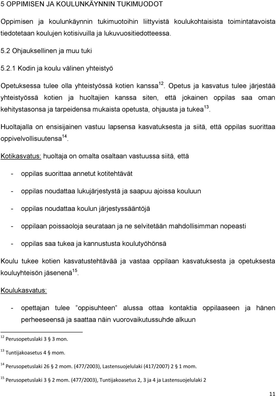 Opetus ja kasvatus tulee järjestää yhteistyössä kotien ja huoltajien kanssa siten, että jokainen oppilas saa oman kehitystasonsa ja tarpeidensa mukaista opetusta, ohjausta ja tukea 13.