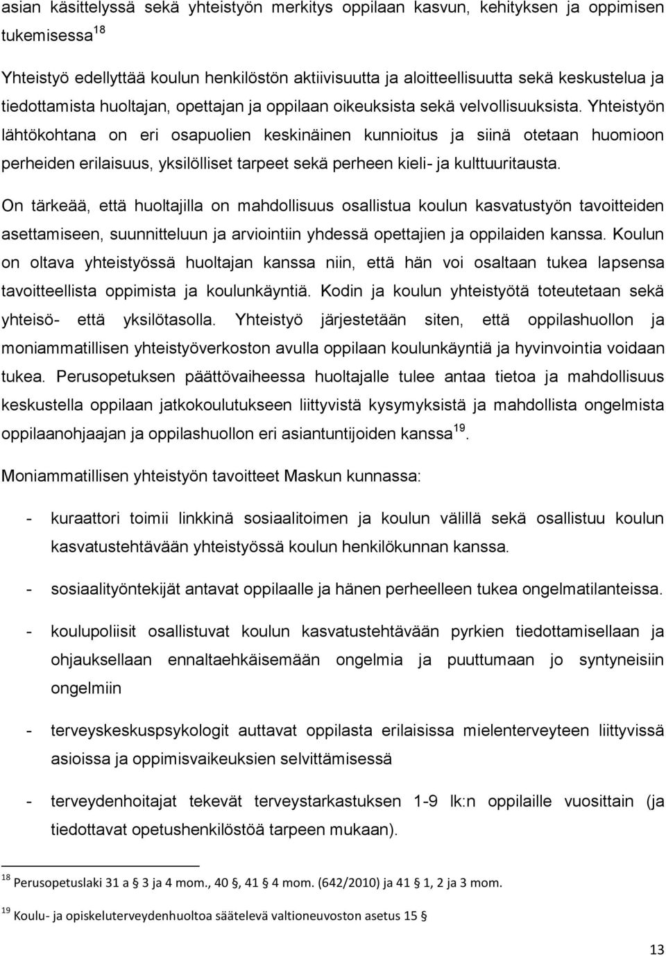 Yhteistyön lähtökohtana on eri osapuolien keskinäinen kunnioitus ja siinä otetaan huomioon perheiden erilaisuus, yksilölliset tarpeet sekä perheen kieli- ja kulttuuritausta.