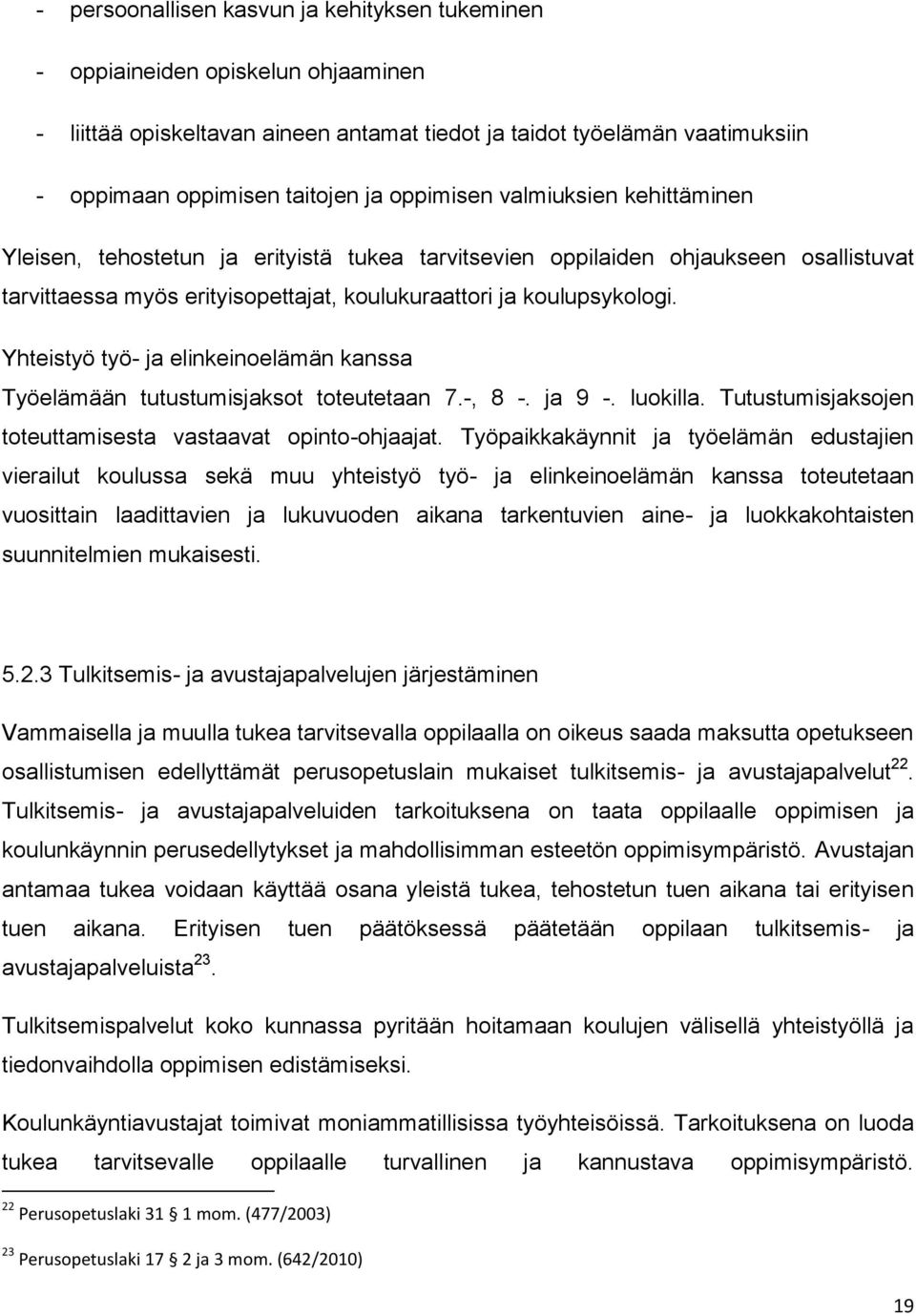 Yhteistyö työ- ja elinkeinoelämän kanssa Työelämään tutustumisjaksot toteutetaan 7.-, 8 -. ja 9 -. luokilla. Tutustumisjaksojen toteuttamisesta vastaavat opinto-ohjaajat.