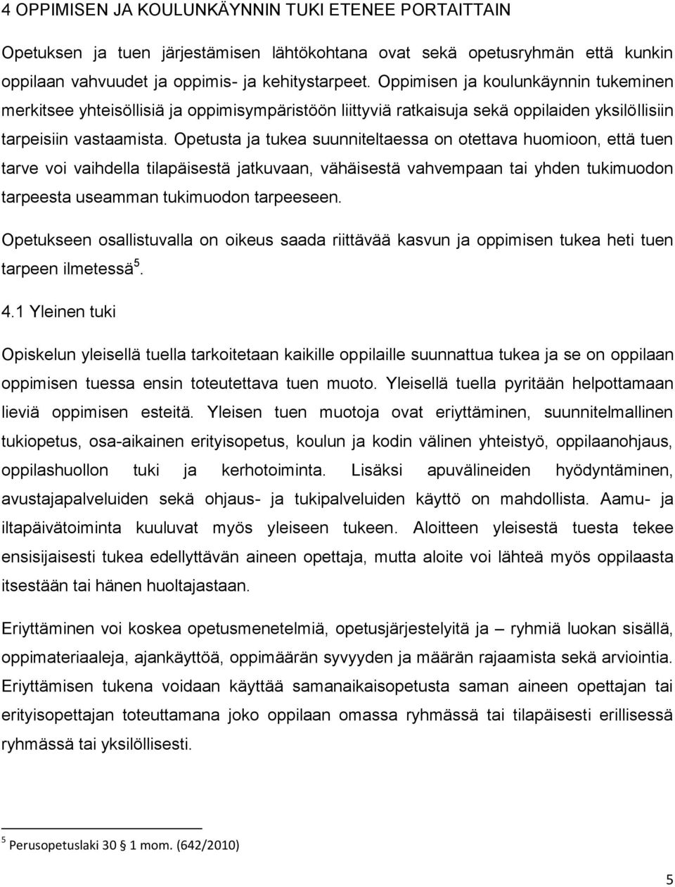 Opetusta ja tukea suunniteltaessa on otettava huomioon, että tuen tarve voi vaihdella tilapäisestä jatkuvaan, vähäisestä vahvempaan tai yhden tukimuodon tarpeesta useamman tukimuodon tarpeeseen.