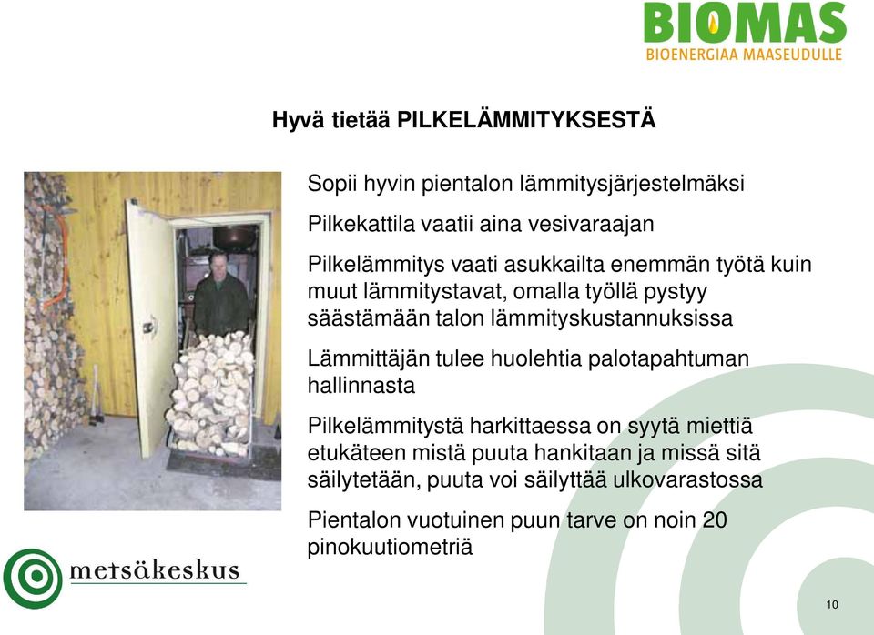 lämmityskustannuksissa Lämmittäjän tulee huolehtia palotapahtuman hallinnasta Pilkelämmitystä harkittaessa on syytä miettiä