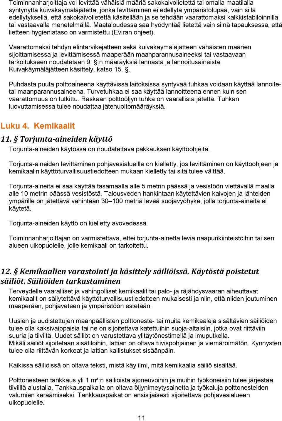 Maataloudessa saa hyödyntää lietettä vain siinä tapauksessa, että lietteen hygieniataso on varmistettu (Eviran ohjeet).