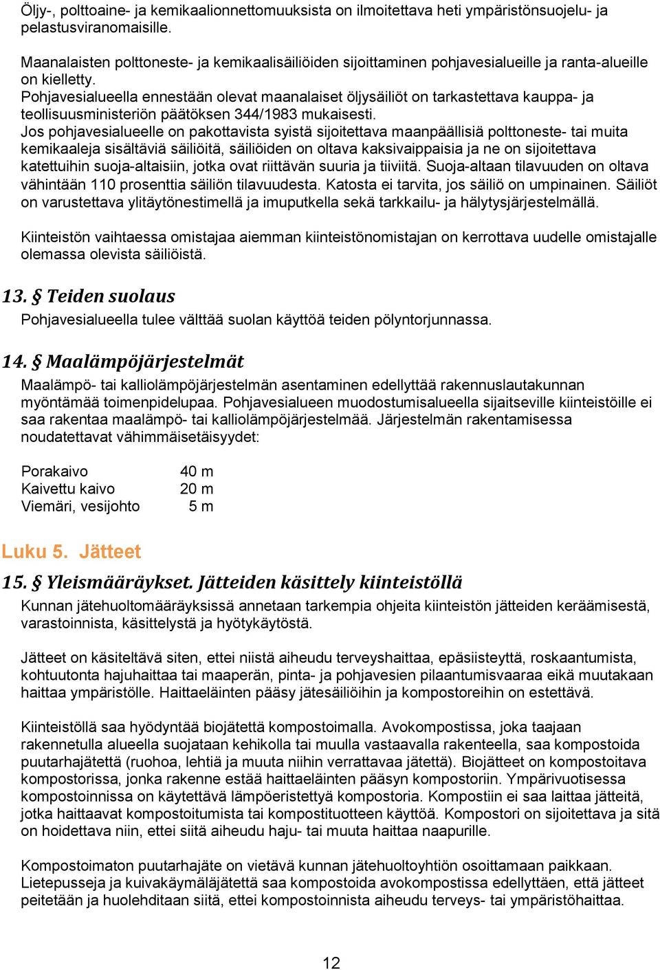 Pohjavesialueella ennestään olevat maanalaiset öljysäiliöt on tarkastettava kauppa- ja teollisuusministeriön päätöksen 344/1983 mukaisesti.