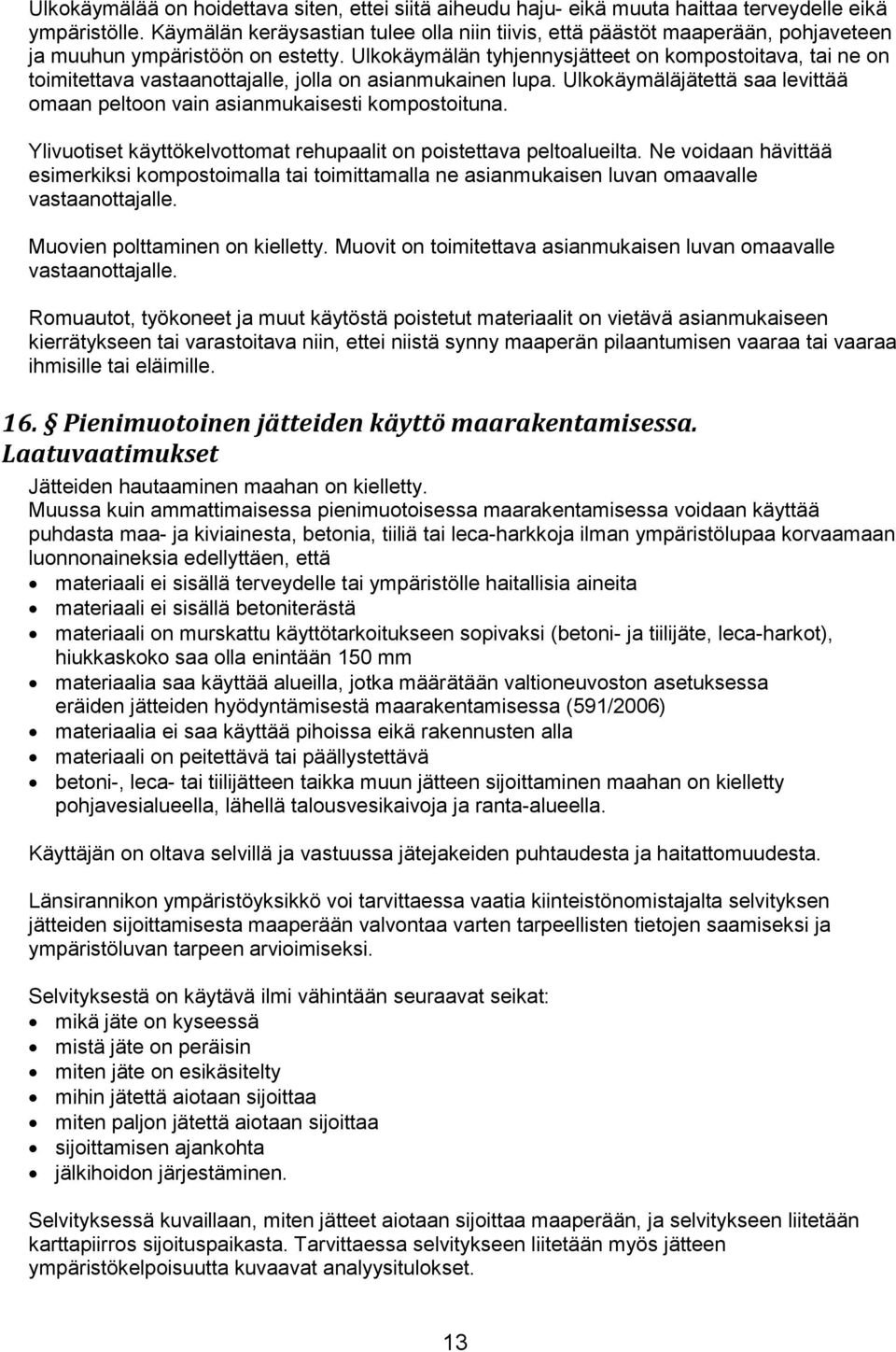 Ulkokäymälän tyhjennysjätteet on kompostoitava, tai ne on toimitettava vastaanottajalle, jolla on asianmukainen lupa. Ulkokäymäläjätettä saa levittää omaan peltoon vain asianmukaisesti kompostoituna.