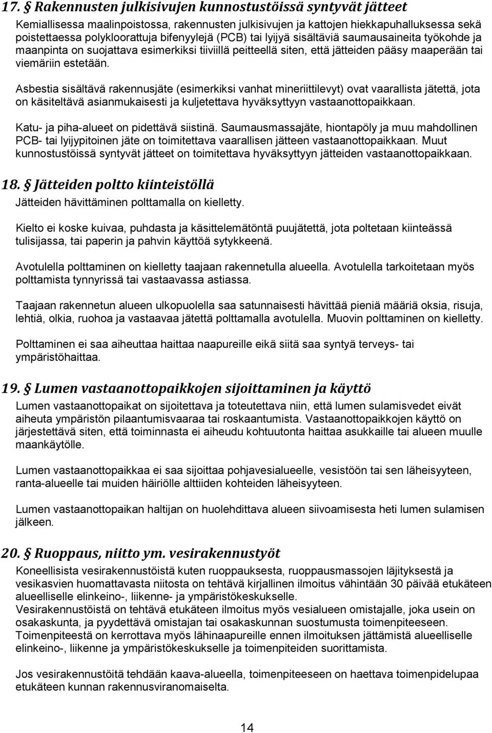 sbestia sisältävä rakennusjäte (esimerkiksi vanhat mineriittilevyt) ovat vaarallista jätettä, jota on käsiteltävä asianmukaisesti ja kuljetettava hyväksyttyyn vastaanottopaikkaan.